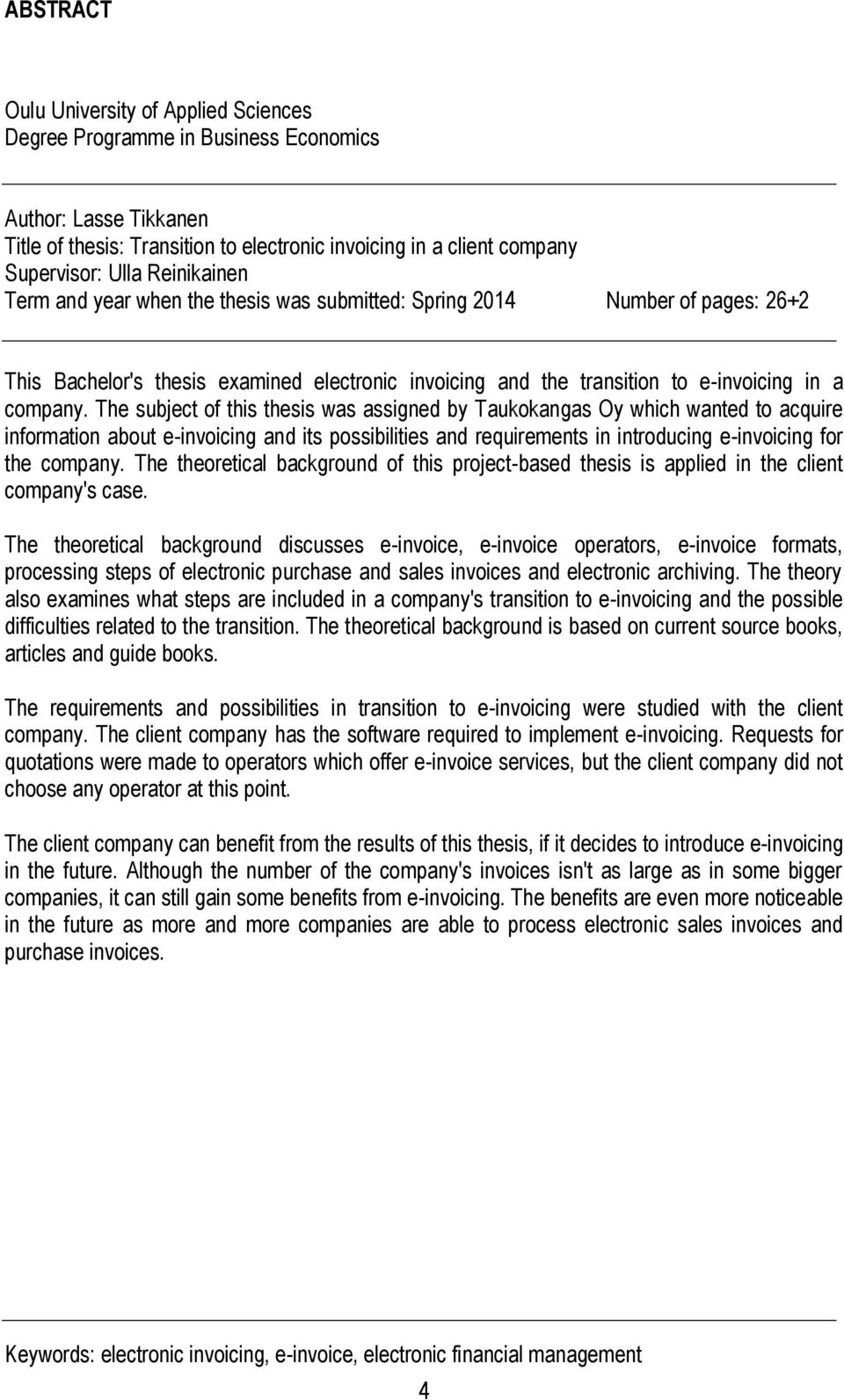 The subject of this thesis was assigned by Taukokangas Oy which wanted to acquire information about e-invoicing and its possibilities and requirements in introducing e-invoicing for the company.