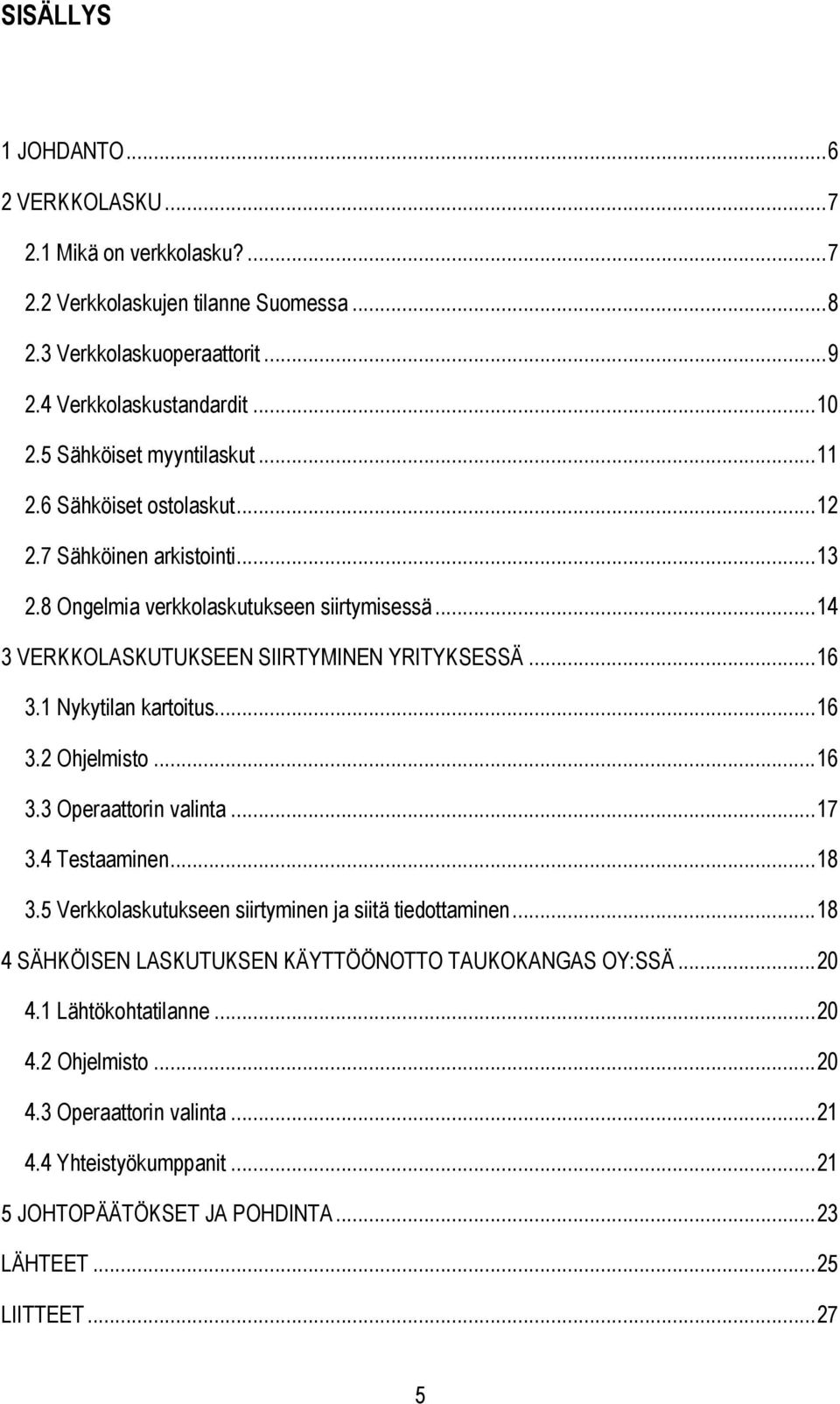 .. 16 3.1 Nykytilan kartoitus... 16 3.2 Ohjelmisto... 16 3.3 Operaattorin valinta... 17 3.4 Testaaminen... 18 3.5 Verkkolaskutukseen siirtyminen ja siitä tiedottaminen.