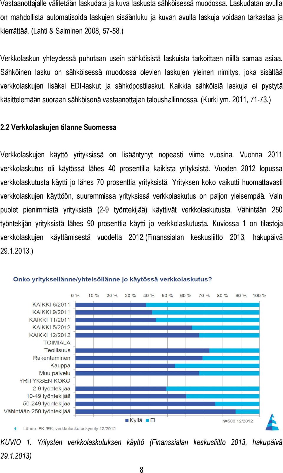 Sähköinen lasku on sähköisessä muodossa olevien laskujen yleinen nimitys, joka sisältää verkkolaskujen lisäksi EDI-laskut ja sähköpostilaskut.