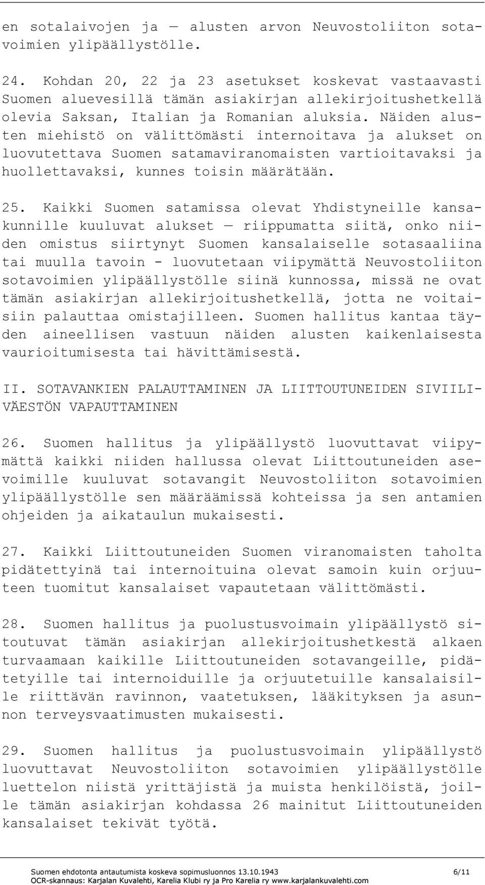 Näiden alusten miehistö on välittömästi internoitava ja alukset on luovutettava Suomen satamaviranomaisten vartioitavaksi ja huollettavaksi, kunnes toisin määrätään. 25.