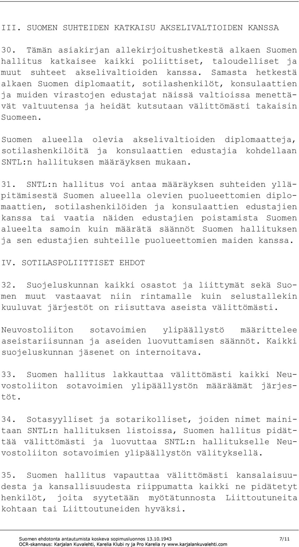 Samasta hetkestä alkaen Suomen diplomaatit, sotilashenkilöt, konsulaattien ja muiden virastojen edustajat näissä valtioissa menettävät valtuutensa ja heidät kutsutaan välittömästi takaisin Suomeen.