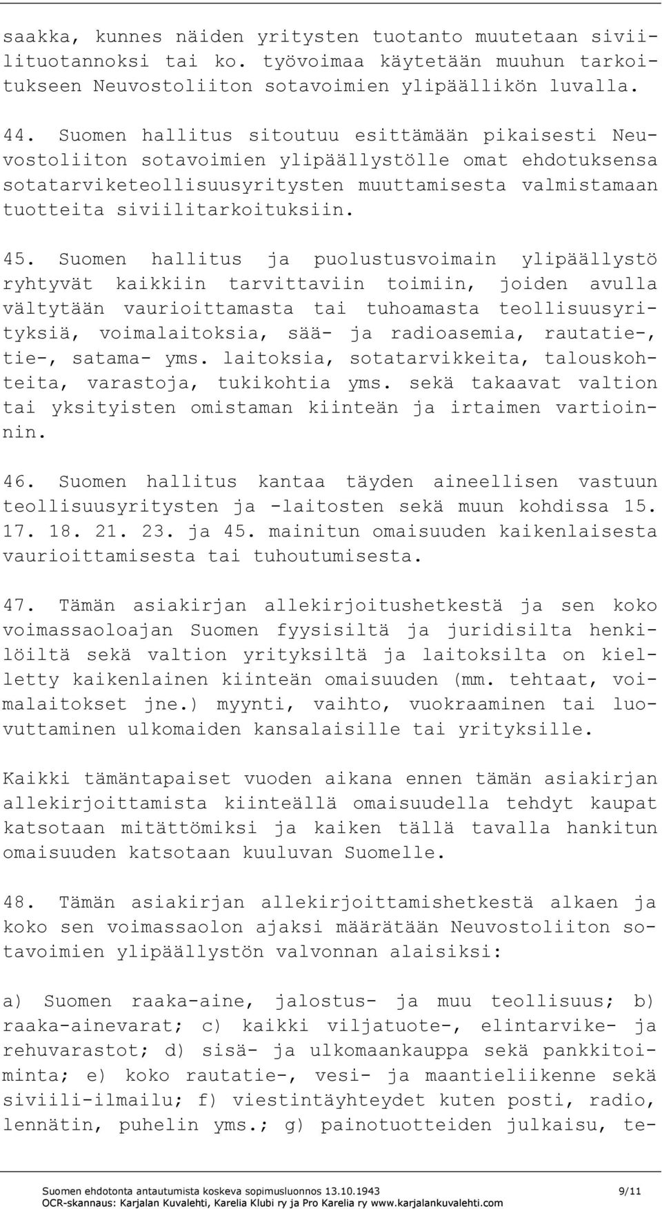 45. Suomen hallitus ja puolustusvoimain ylipäällystö ryhtyvät kaikkiin tarvittaviin toimiin, joiden avulla vältytään vaurioittamasta tai tuhoamasta teollisuusyrityksiä, voimalaitoksia, sää- ja