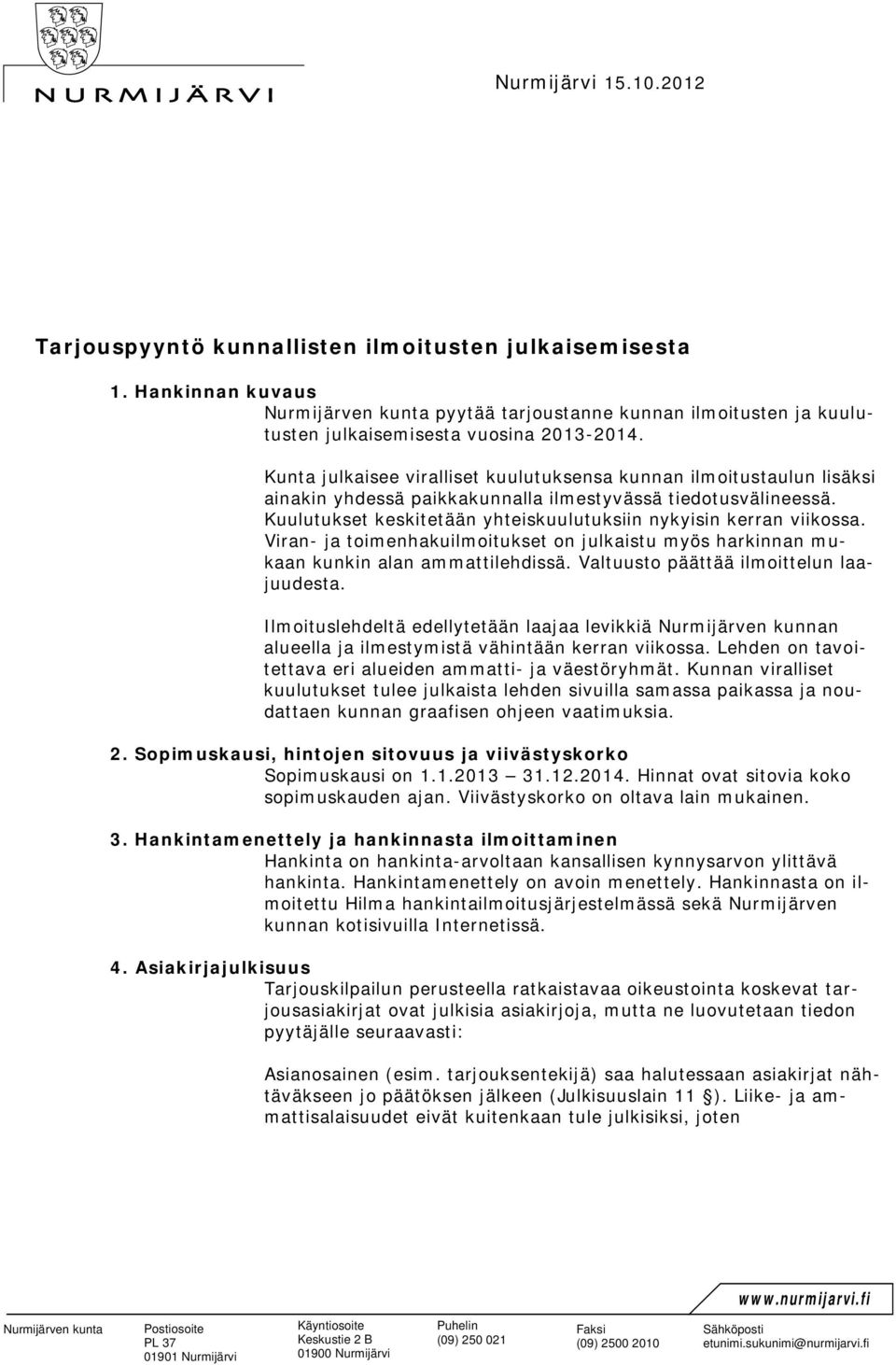 Kunta julkaisee viralliset kuulutuksensa kunnan ilmoitustaulun lisäksi ainakin yhdessä paikkakunnalla ilmestyvässä tiedotusvälineessä.