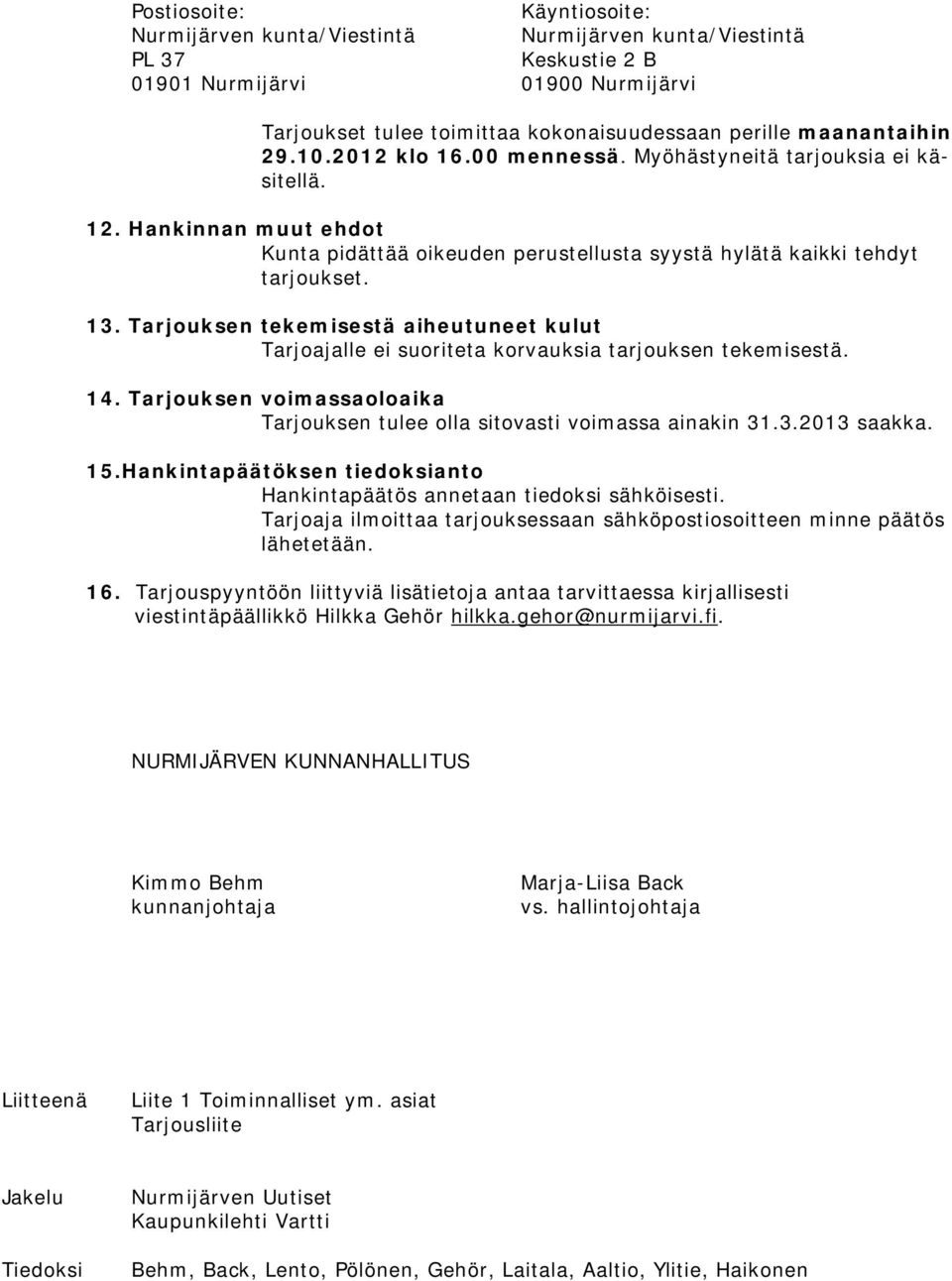 Tarjouksen tekemisestä aiheutuneet kulut Tarjoajalle ei suoriteta korvauksia tarjouksen tekemisestä. 14. Tarjouksen voimassaoloaika Tarjouksen tulee olla sitovasti voimassa ainakin 31.3.2013 saakka.