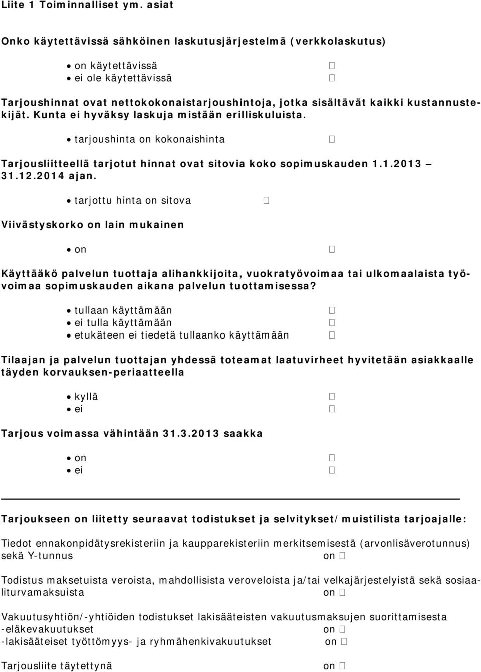 Kunta ei hyväksy laskuja mistään erilliskuluista. tarjoushinta kokaishinta Tarjousliitteellä tarjotut hinnat ovat sitovia koko sopimuskauden 1.1.2013 31.12.2014 ajan.