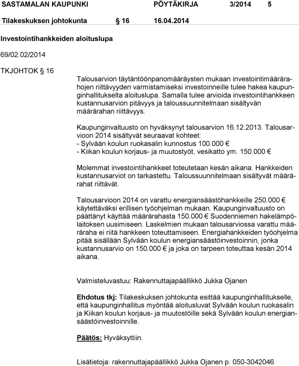 Samalla tulee arvioida in ves toin ti hank keen kustannusarvion pitävyys ja taloussuunnitelmaan si säl ty vän määrärahan riittävyys. Kaupunginvaltuusto on hyväksynyt talousarvion 16.12.2013.