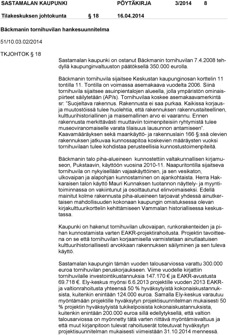 Bäckmanin tornihuvila sijaitsee Keskustan kaupunginosan korttelin 11 tontilla 11. Tontilla on voimassa asemakaava vuodelta 2006.