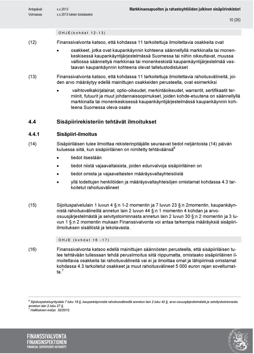 olevat talletustodistukset (13) Finanssivalvonta katsoo, että kohdassa 11 tarkoitettuja ilmoitettavia rahoitusvälineitä, joiden arvo määräytyy edellä mainittujen osakkeiden perusteella, ovat