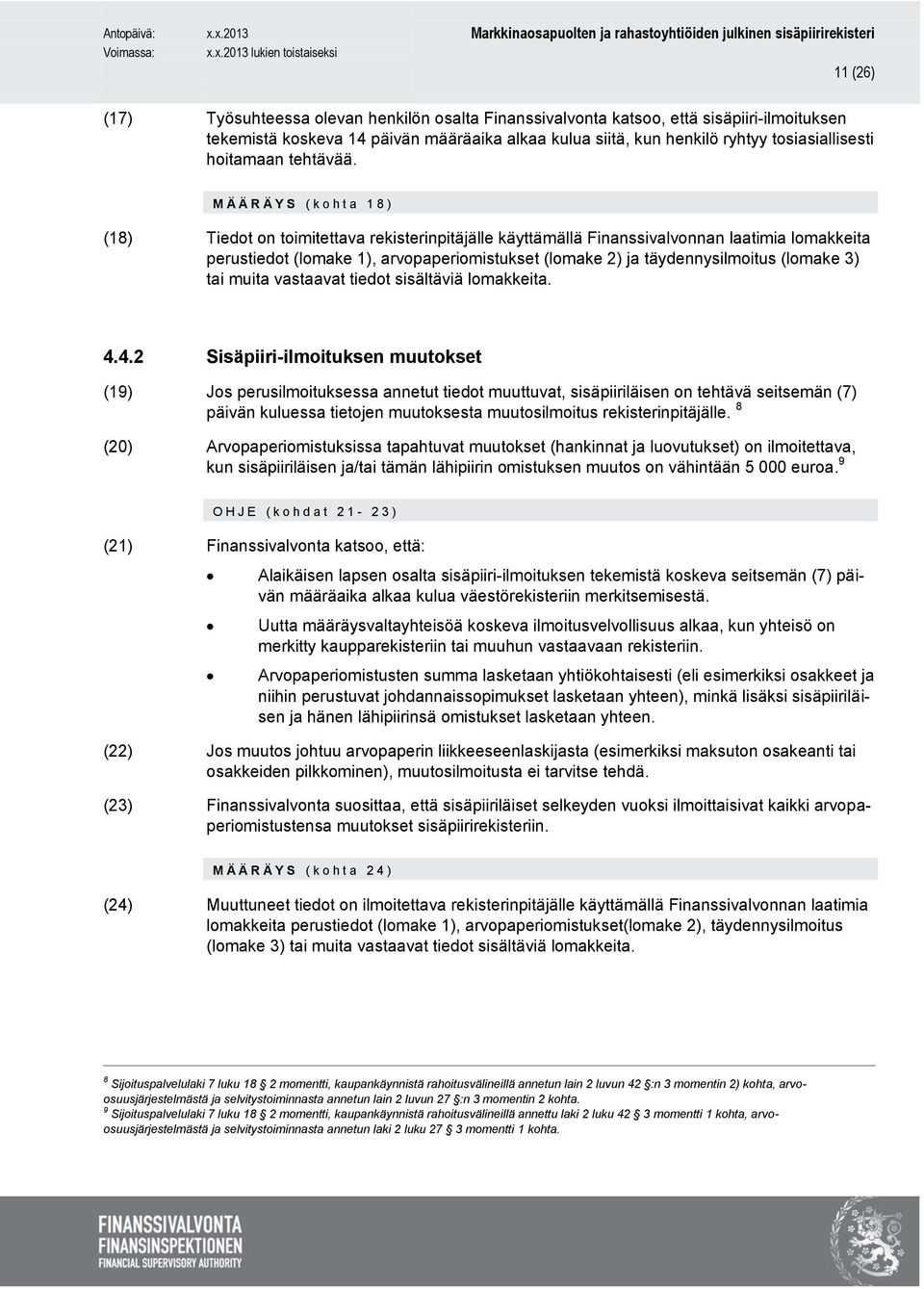 M Ä Ä R Ä Y S (ko h t a 18) (18) Tiedot on toimitettava rekisterinpitäjälle käyttämällä Finanssivalvonnan laatimia lomakkeita perustiedot (lomake 1), arvopaperiomistukset (lomake 2) ja