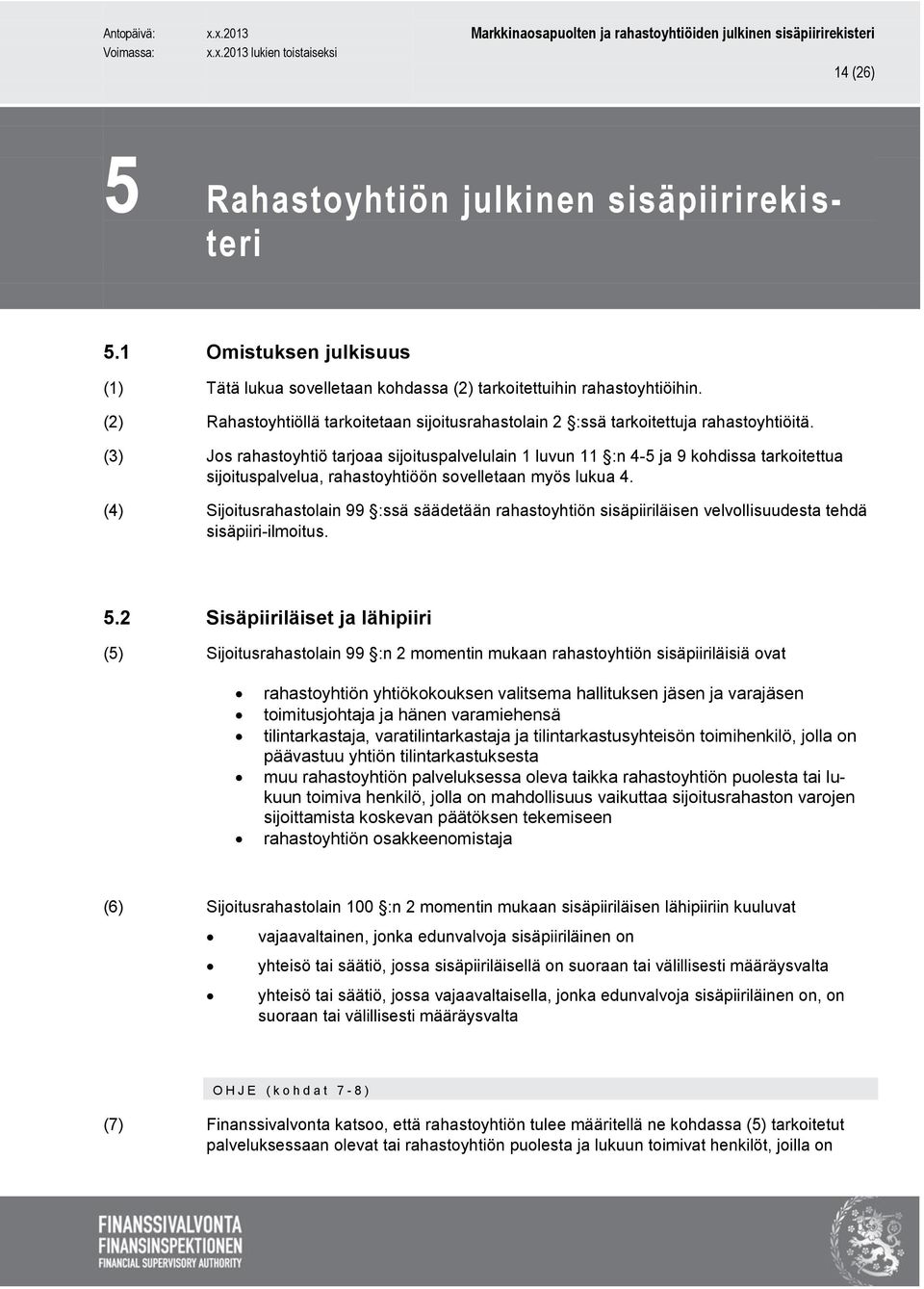 (3) Jos rahastoyhtiö tarjoaa sijoituspalvelulain 1 luvun 11 :n 4-5 ja 9 kohdissa tarkoitettua sijoituspalvelua, rahastoyhtiöön sovelletaan myös lukua 4.