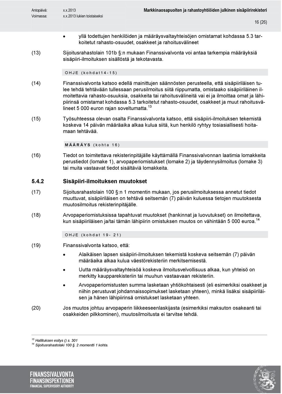 O H J E (ko h d a t 1 4-15) (14) Finanssivalvonta katsoo edellä mainittujen säännösten perusteella, että sisäpiiriläisen tulee tehdä tehtävään tullessaan perusilmoitus siitä riippumatta, omistaako