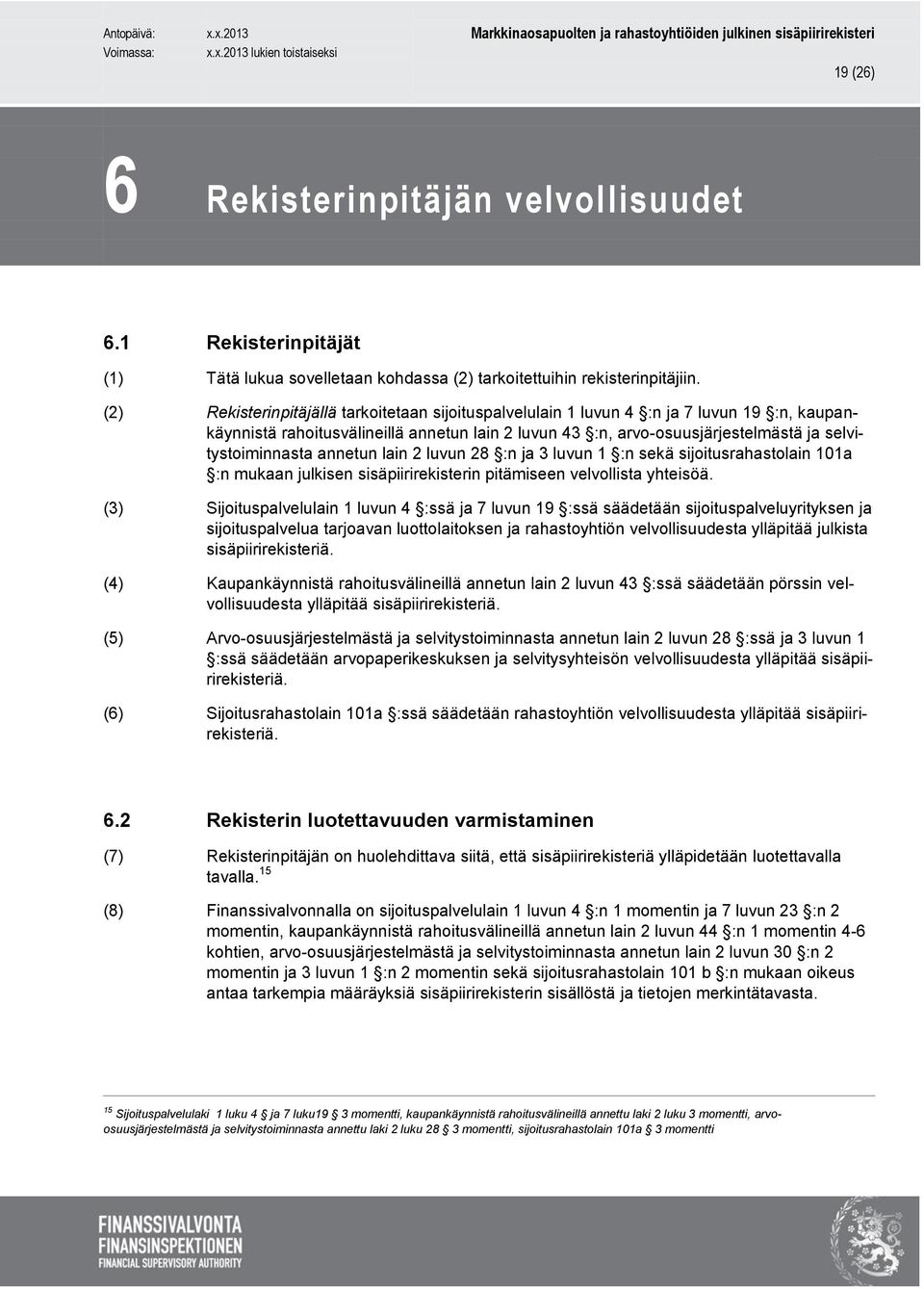 annetun lain 2 luvun 28 :n ja 3 luvun 1 :n sekä sijoitusrahastolain 101a :n mukaan julkisen sisäpiirirekisterin pitämiseen velvollista yhteisöä.