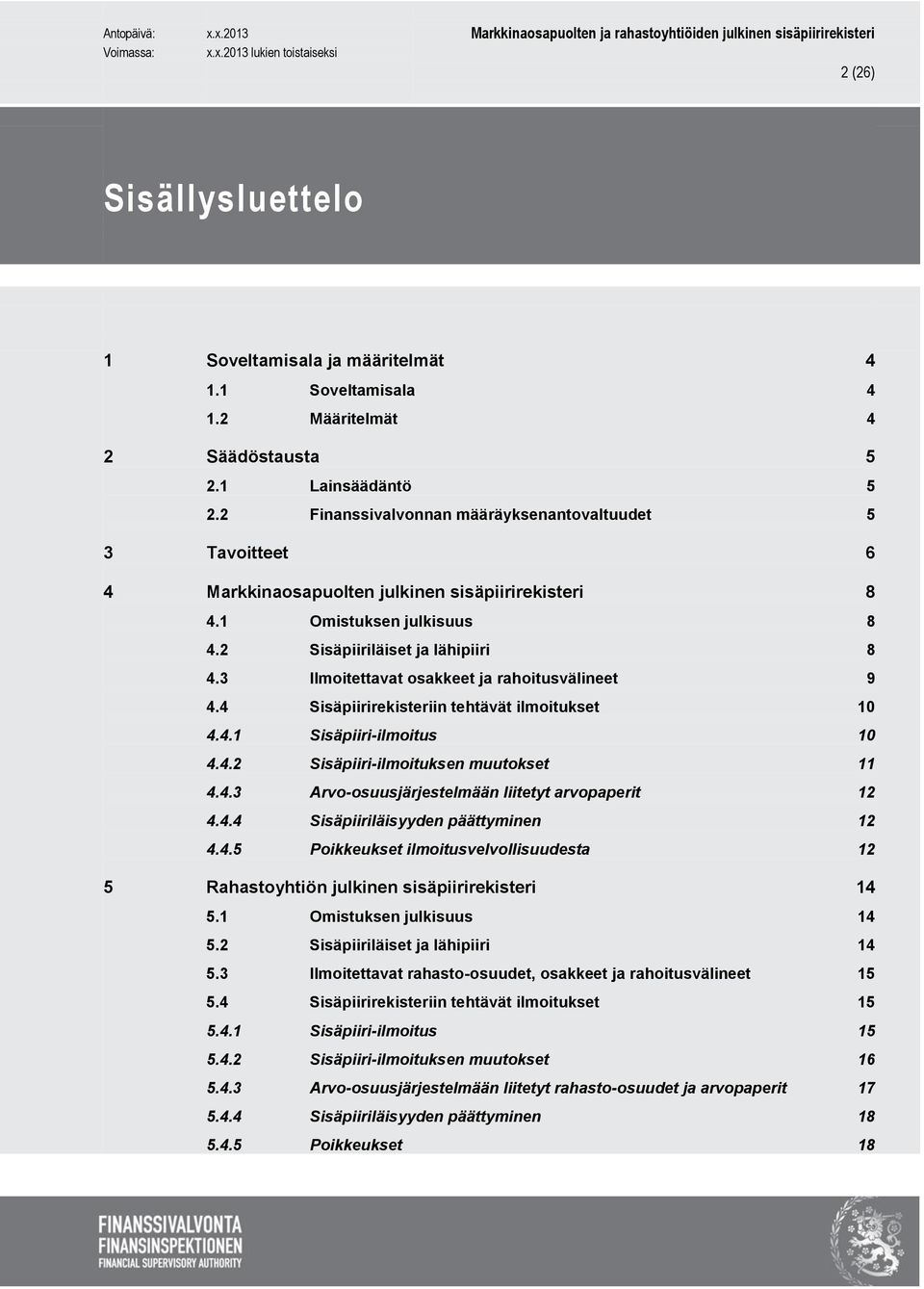 3 Ilmoitettavat osakkeet ja rahoitusvälineet 9 4.4 Sisäpiirirekisteriin tehtävät ilmoitukset 10 4.4.1 Sisäpiiri-ilmoitus 10 4.4.2 Sisäpiiri-ilmoituksen muutokset 11 4.4.3 Arvo-osuusjärjestelmään liitetyt arvopaperit 12 4.