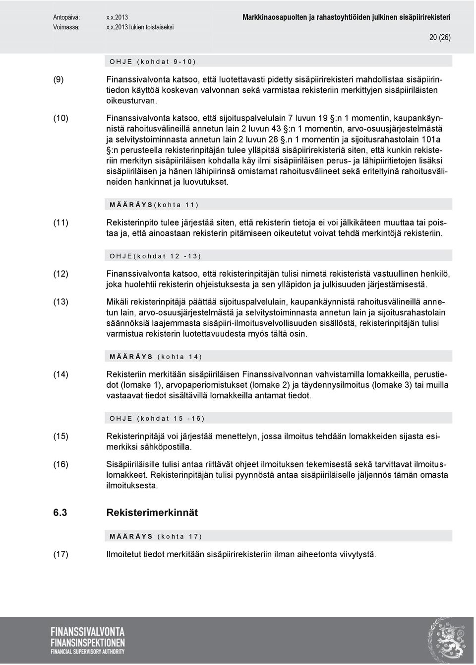 (10) Finanssivalvonta katsoo, että sijoituspalvelulain 7 luvun 19 :n 1 momentin, kaupankäynnistä rahoitusvälineillä annetun lain 2 luvun 43 :n 1 momentin, arvo-osuusjärjestelmästä ja