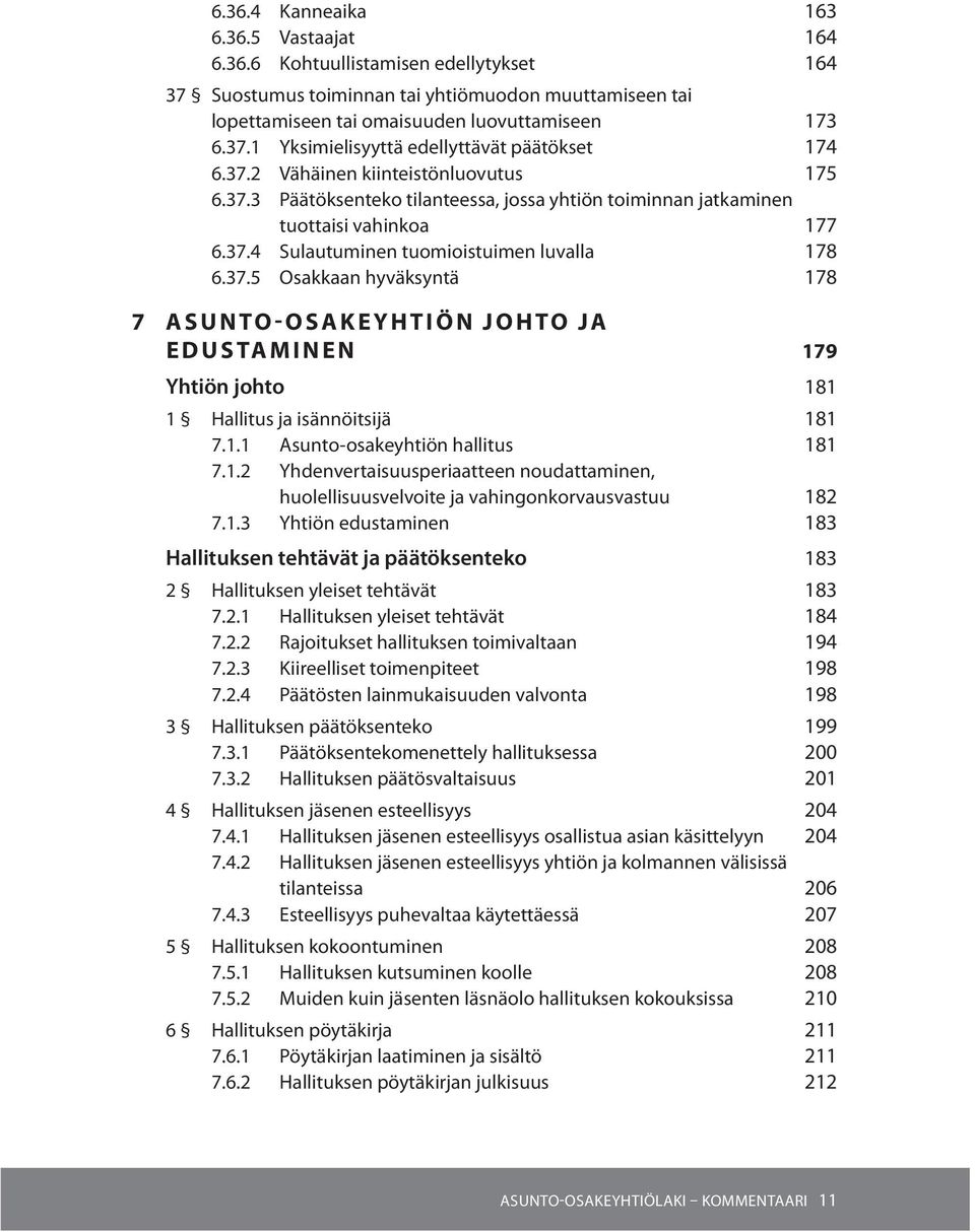 1.1 Asunto-osakeyhtiön hallitus 181 7.1.2 Yhdenvertaisuusperiaatteen noudattaminen, huolellisuusvelvoite ja vahingonkorvausvastuu 182 7.1.3 Yhtiön edustaminen 183 Hallituksen tehtävät ja päätöksenteko 183 2 Hallituksen yleiset tehtävät 183 7.