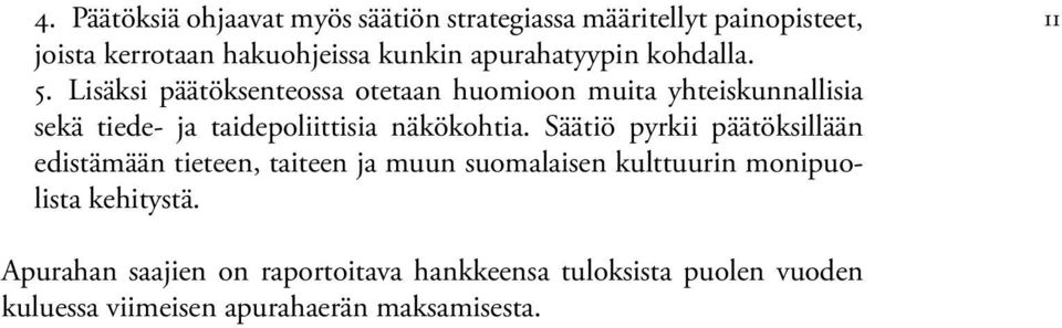 Lisäksi päätöksenteossa otetaan huomioon muita yhteiskunnallisia sekä tiede- ja taidepoliittisia näkökohtia.