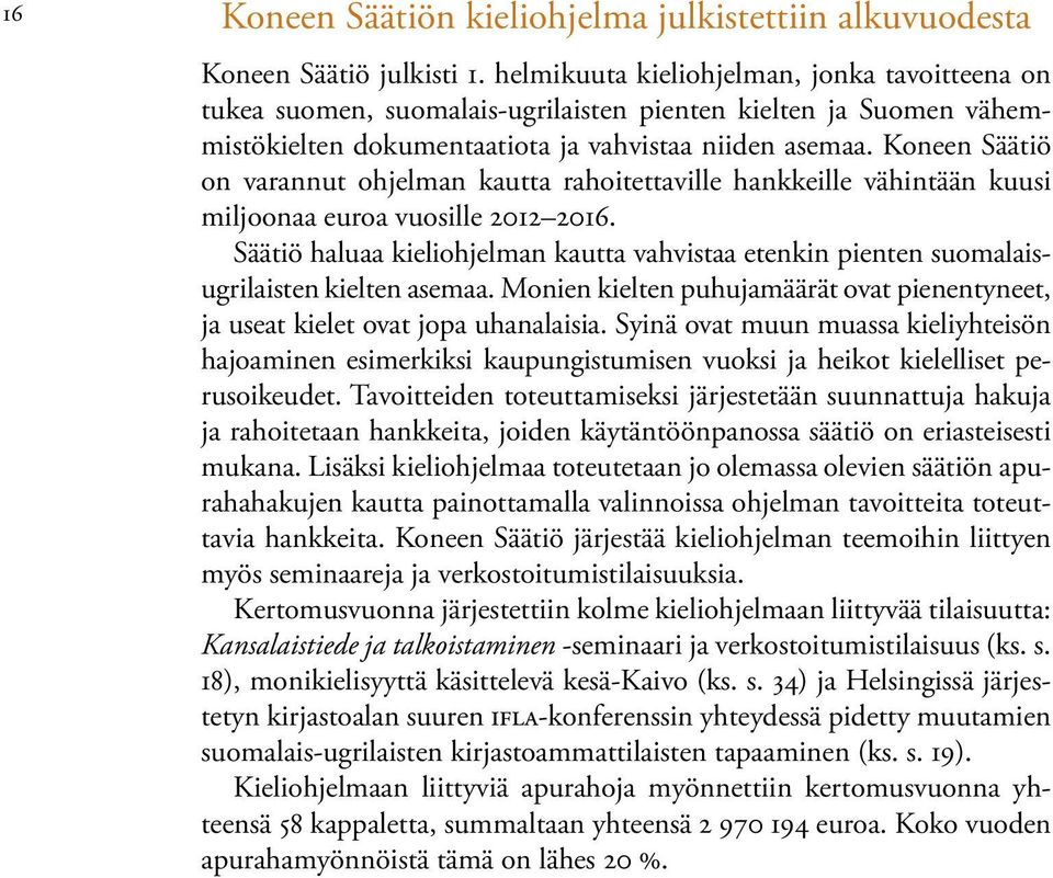 Koneen Säätiö on varannut ohjelman kautta rahoitettaville hankkeille vähintään kuusi miljoonaa euroa vuosille 2012 2016.