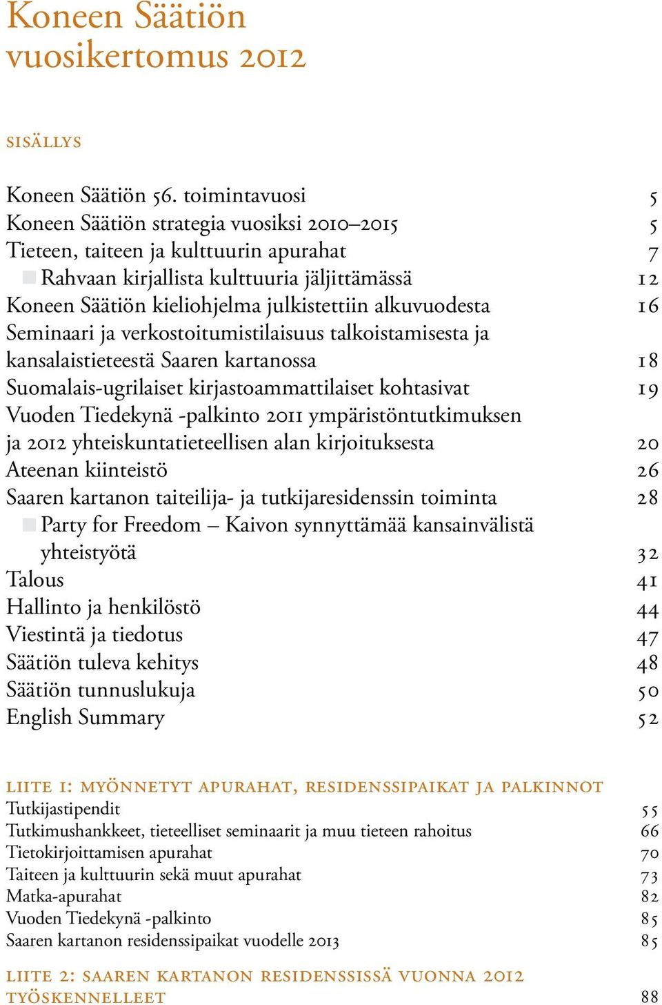 Seminaari ja verkostoitumistilaisuus talkoistamisesta ja kansalaistieteestä Saaren kartanossa Suomalais-ugrilaiset kirjastoammattilaiset kohtasivat Vuoden Tiedekynä -palkinto 2011