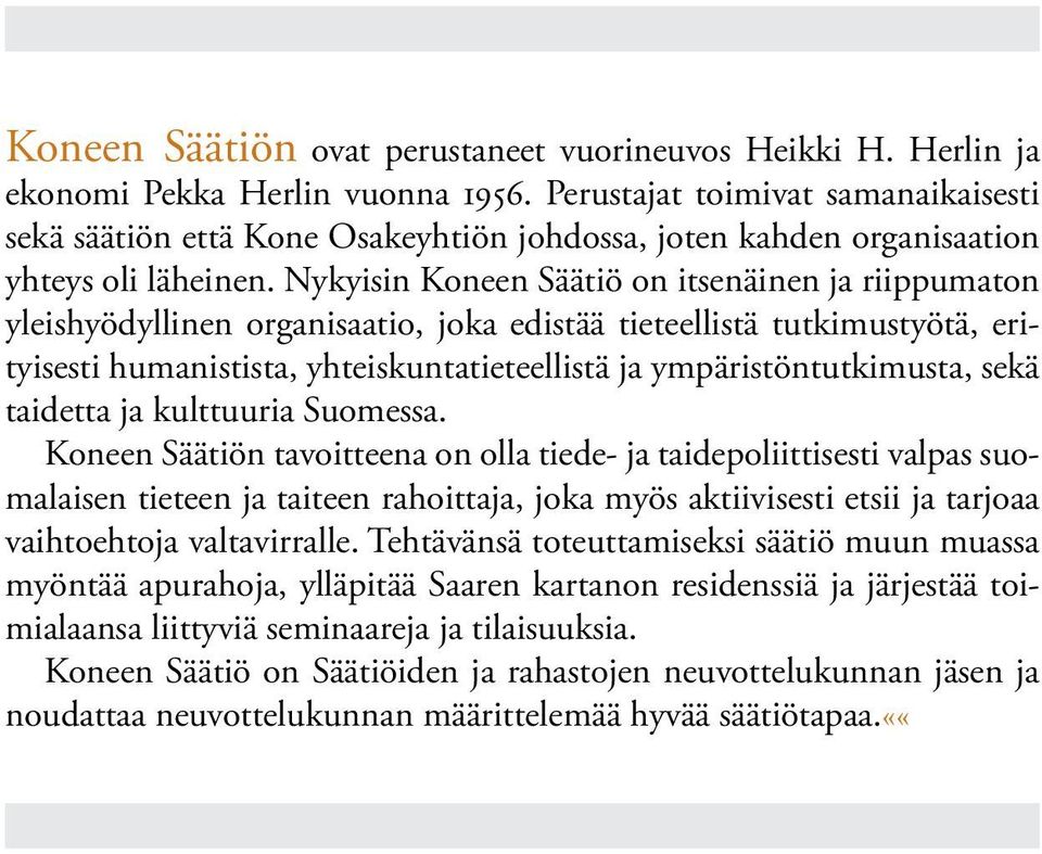 Nykyisin Koneen Säätiö on itsenäinen ja riippumaton yleishyödyllinen organisaatio, joka edistää tieteellistä tutkimustyötä, erityisesti humanistista, yhteiskuntatieteellistä ja ympäristöntutkimusta,