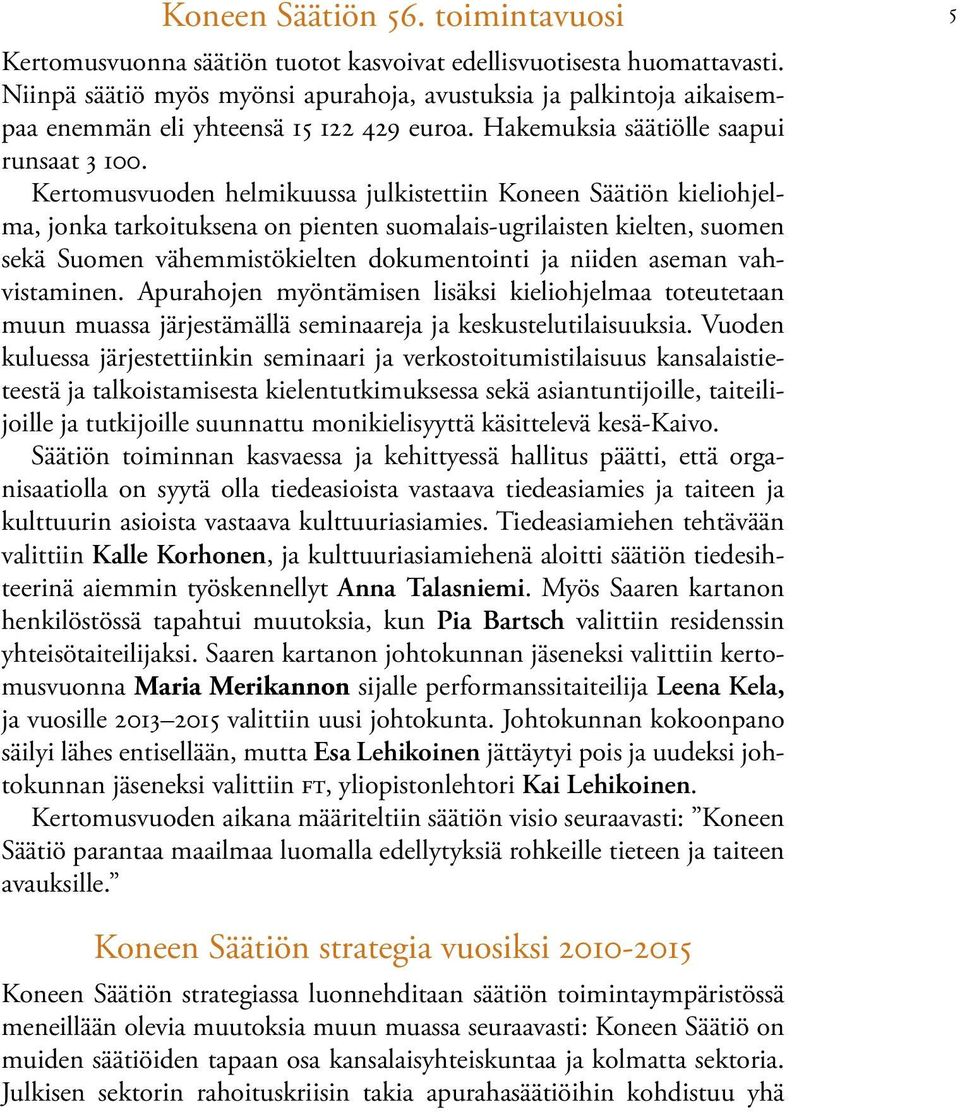 Kertomusvuoden helmikuussa julkistettiin Koneen Säätiön kieliohjelma, jonka tarkoituksena on pienten suomalais-ugrilaisten kielten, suomen sekä Suomen vähemmistökielten dokumentointi ja niiden aseman