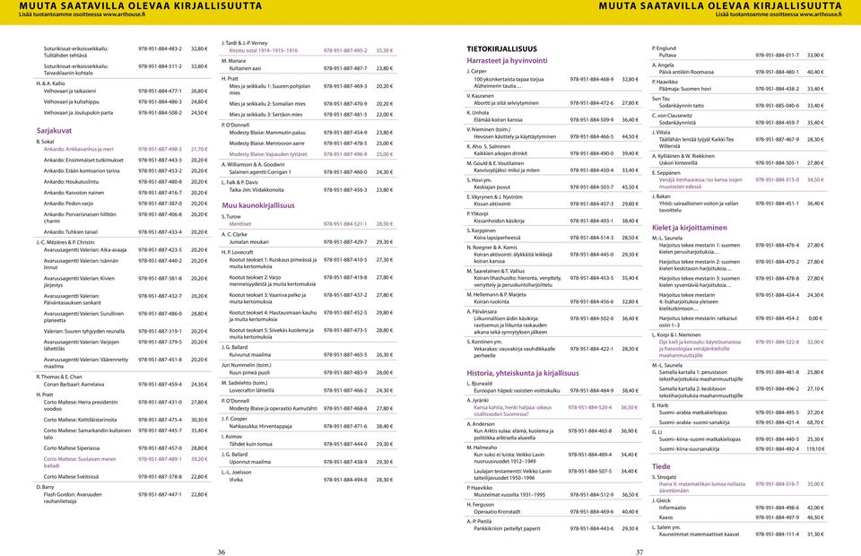 Kallio Velhovaari ja taikasieni 978-951-884-477-1 26,80 Velhovaari ja kultahippu 978-951-884-486-3 24,80 Velhovaari ja Joulupukin parta 978-951-884-508-2 24,50 Sarjakuvat B.