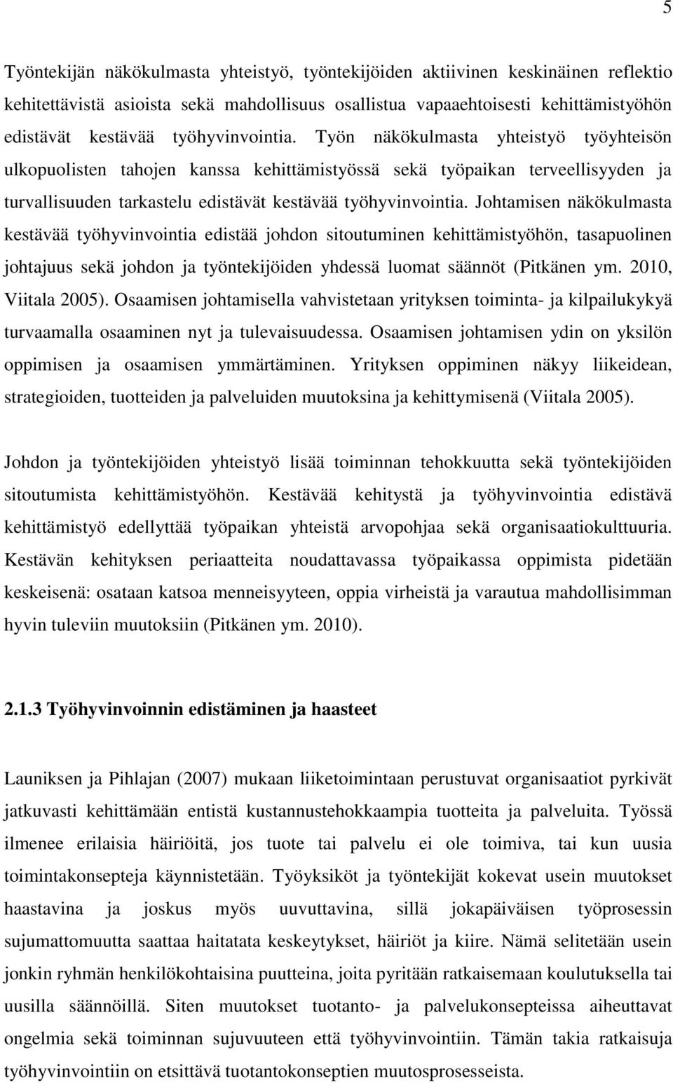 Johtamisen näkökulmasta kestävää työhyvinvointia edistää johdon sitoutuminen kehittämistyöhön, tasapuolinen johtajuus sekä johdon ja työntekijöiden yhdessä luomat säännöt (Pitkänen ym.