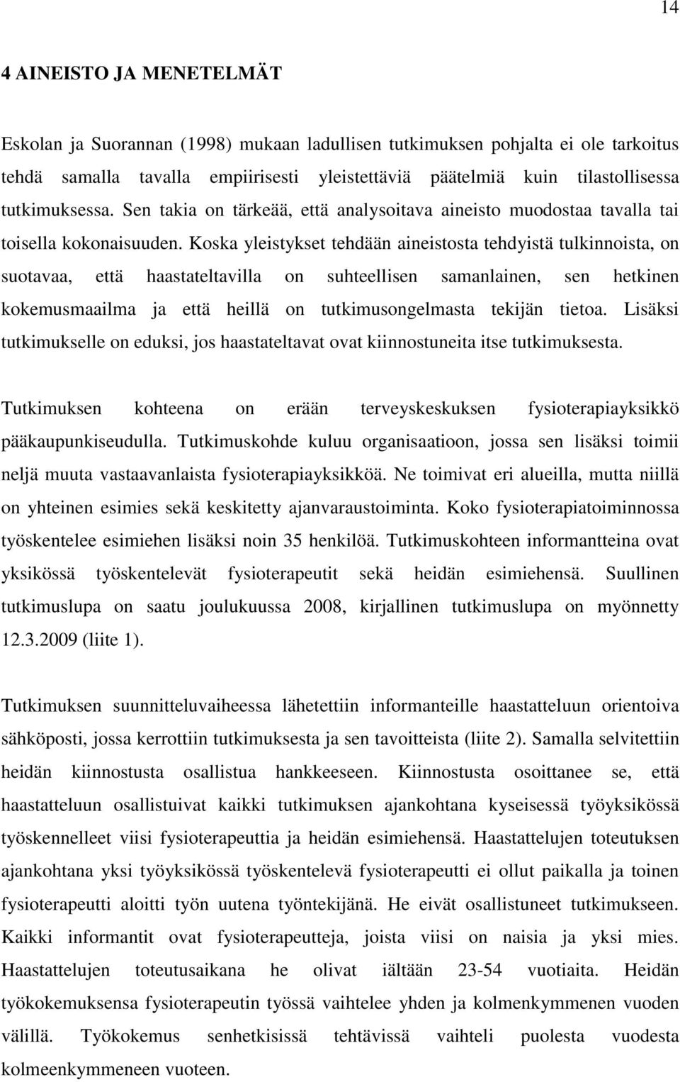 Koska yleistykset tehdään aineistosta tehdyistä tulkinnoista, on suotavaa, että haastateltavilla on suhteellisen samanlainen, sen hetkinen kokemusmaailma ja että heillä on tutkimusongelmasta tekijän