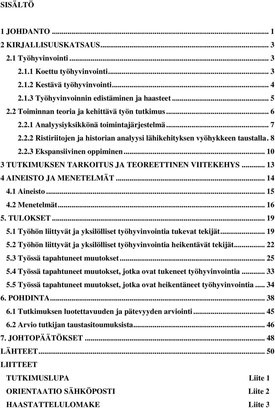 .. 10 3 TUTKIMUKSEN TARKOITUS JA TEOREETTINEN VIITEKEHYS... 13 4 AINEISTO JA MENETELMÄT... 14 4.1 Aineisto... 15 4.2 Menetelmät... 16 5. TULOKSET... 19 5.