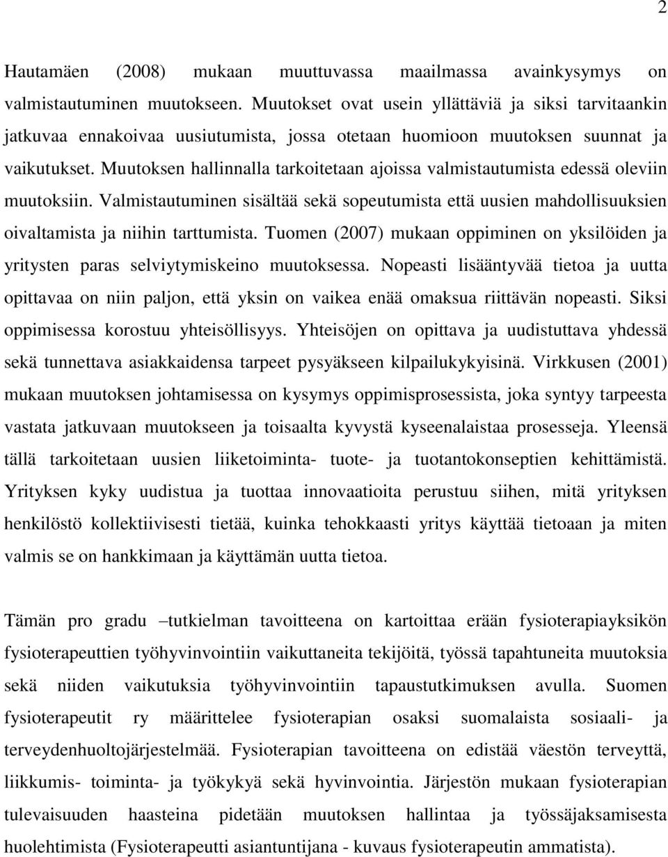 Muutoksen hallinnalla tarkoitetaan ajoissa valmistautumista edessä oleviin muutoksiin. Valmistautuminen sisältää sekä sopeutumista että uusien mahdollisuuksien oivaltamista ja niihin tarttumista.