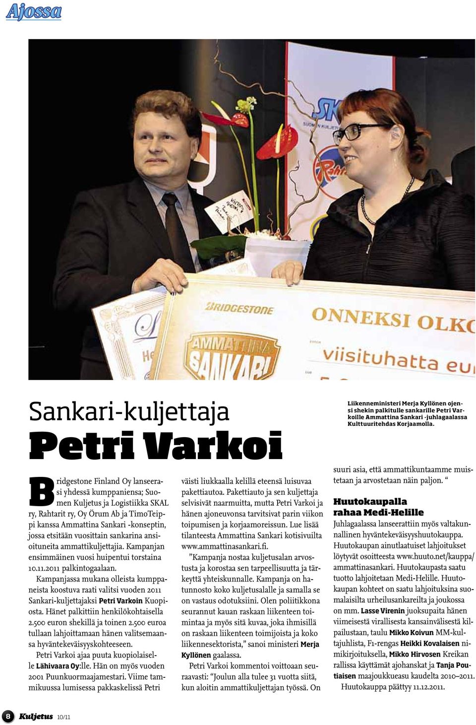 Kampanjassa mukana olleista kumppaneista koostuva raati valitsi vuoden 2011 Sankari-kuljettajaksi Petri Varkoin Kuopiosta. Hänet palkittiin henkilökohtaisella 2.500 euron shekillä ja toinen 2.