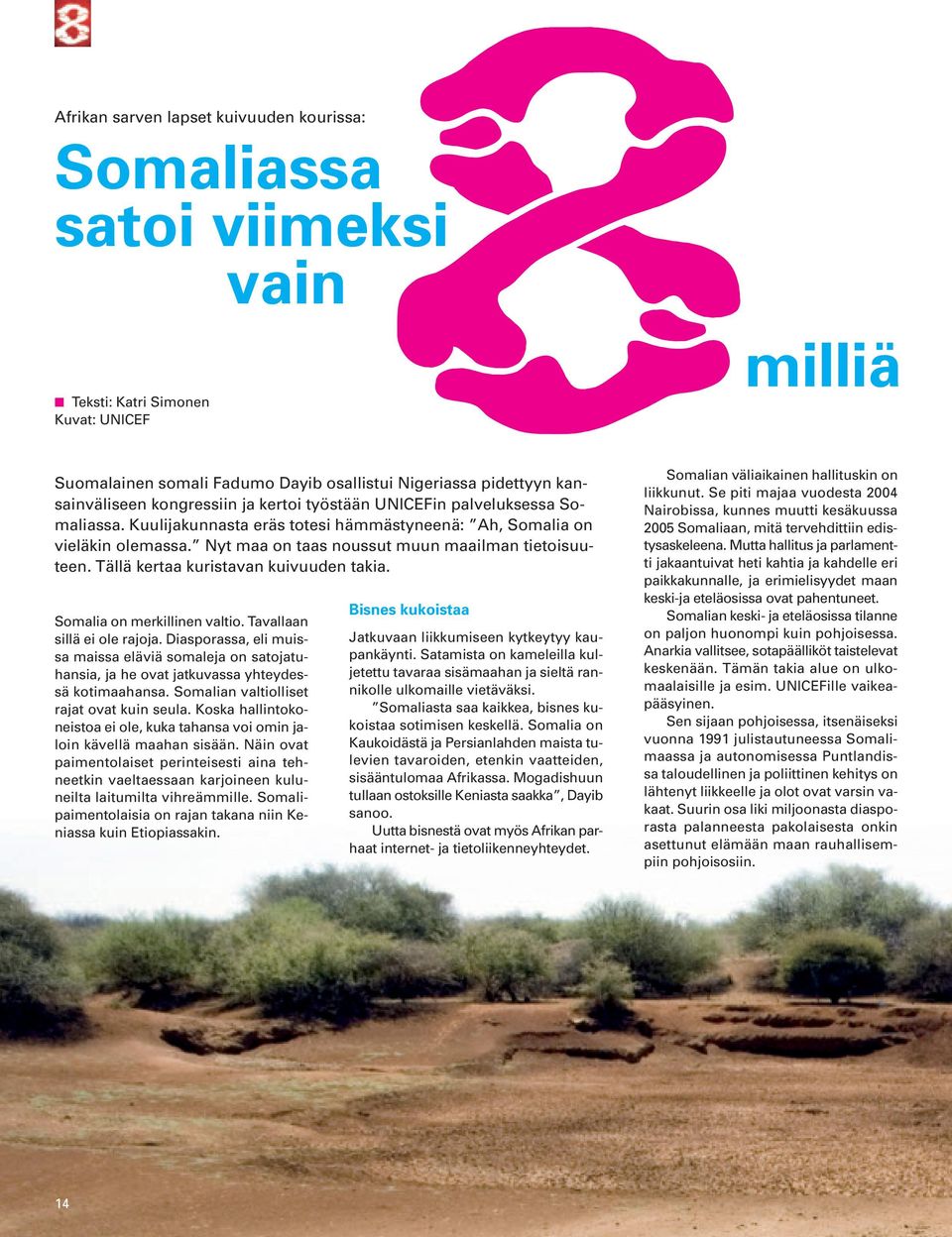 Tällä kertaa kuristavan kuivuuden takia. Somalia on merkillinen valtio. Tavallaan sillä ei ole rajoja.