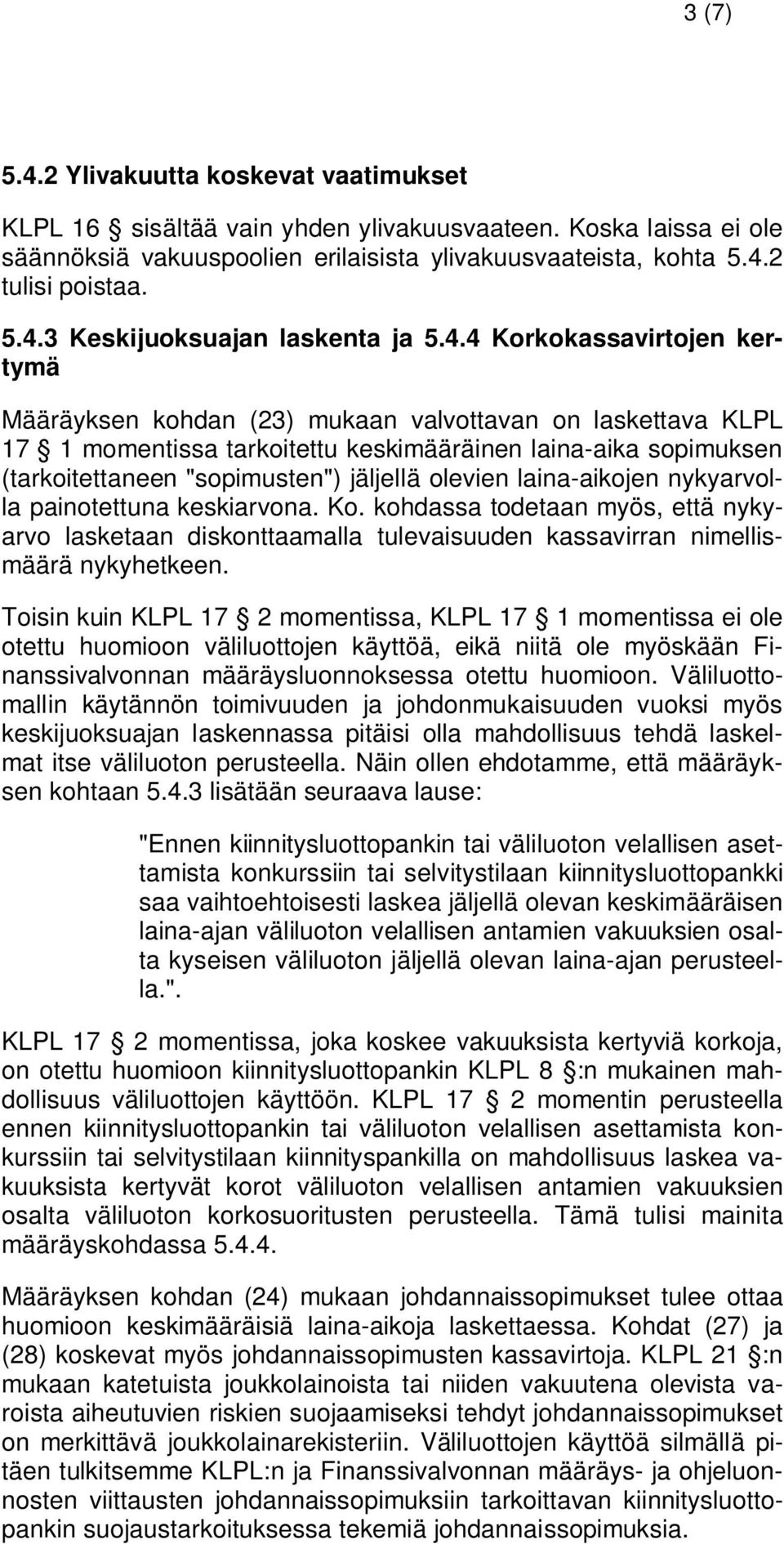 olevien laina-aikojen nykyarvolla painotettuna keskiarvona. Ko. kohdassa todetaan myös, että nykyarvo lasketaan diskonttaamalla tulevaisuuden kassavirran nimellismäärä nykyhetkeen.