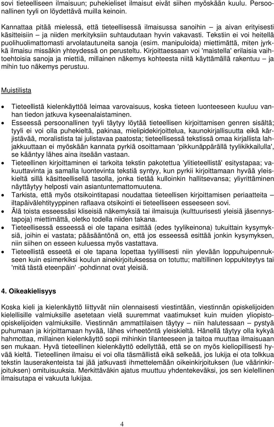 Tekstiin ei voi heitellä puolihuolimattomasti arvolatautuneita sanoja (esim. manipuloida) miettimättä, miten jyrkkä ilmaisu missäkin yhteydessä on perusteltu.