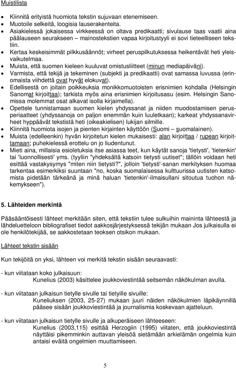 Kertaa keskeisimmät pilkkusäännöt; virheet peruspilkutuksessa heikentävät heti yleisvaikutelmaa. Muista, että suomen kieleen kuuluvat omistusliitteet (minun mediapäiväni).