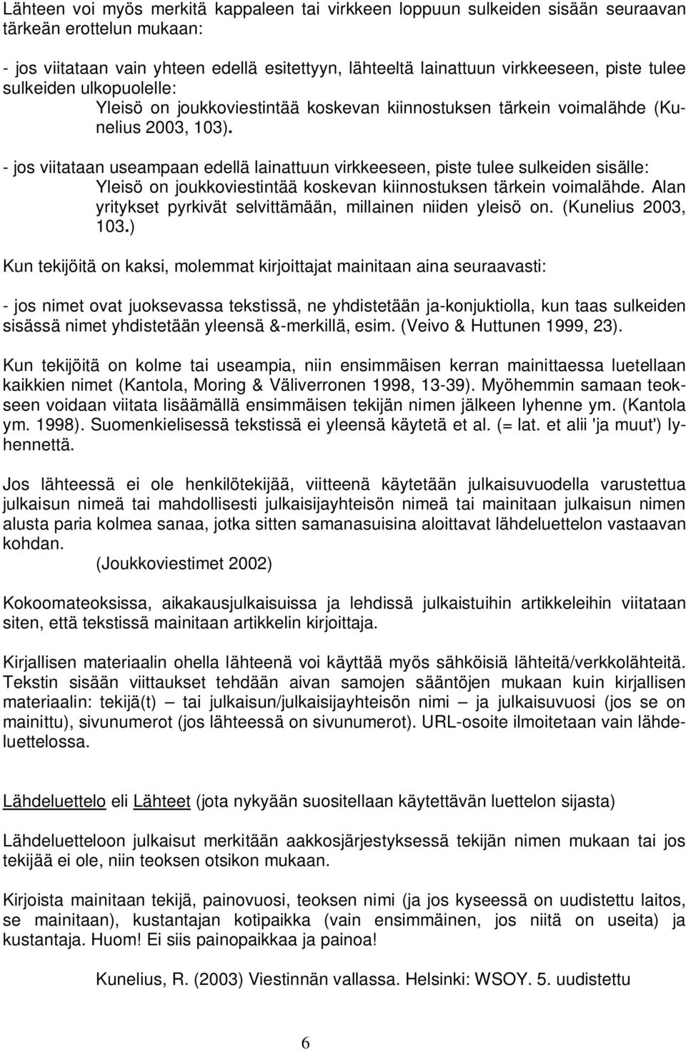 - jos viitataan useampaan edellä lainattuun virkkeeseen, piste tulee sulkeiden sisälle: Yleisö on joukkoviestintää koskevan kiinnostuksen tärkein voimalähde.