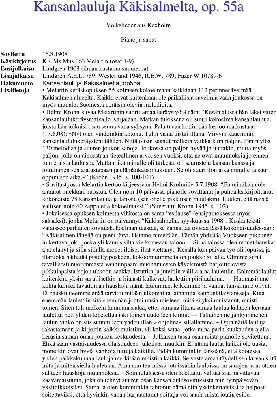 sterlund 1946, R.E.W. 789; Fazer W 10789-6 Hakumuoto Kansanlauluja Käkisalmelta, op55a Lisätietoja Melartin keräsi opuksen 55 kolmeen kokoelmaan kaikkiaan 112 perinnesävelmää Käkisalmen alueelta.