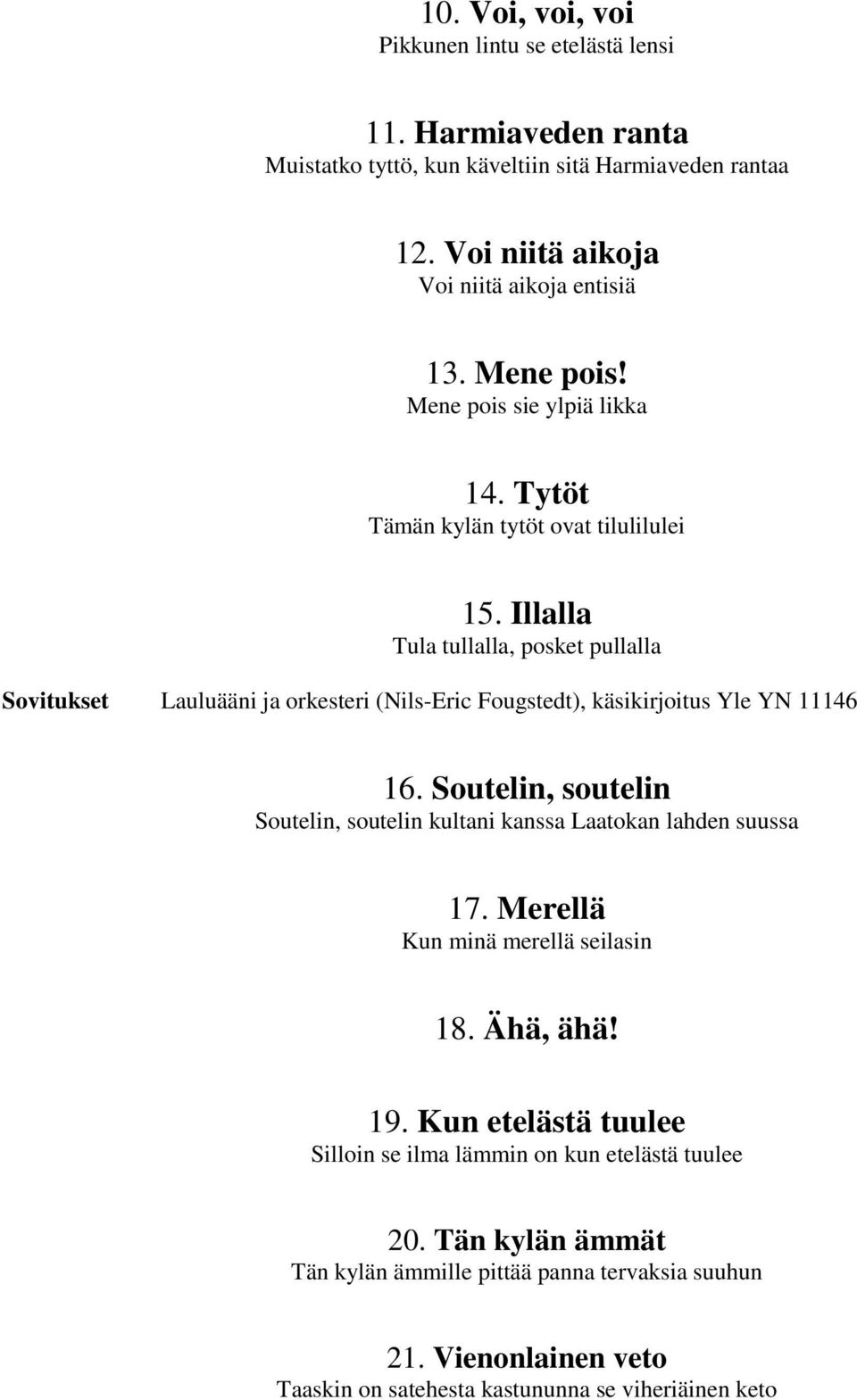 Illalla Tula tullalla, posket pullalla Sovitukset Lauluääni ja orkesteri (Nils-Eric Fougstedt), käsikirjoitus Yle YN 11146 16.