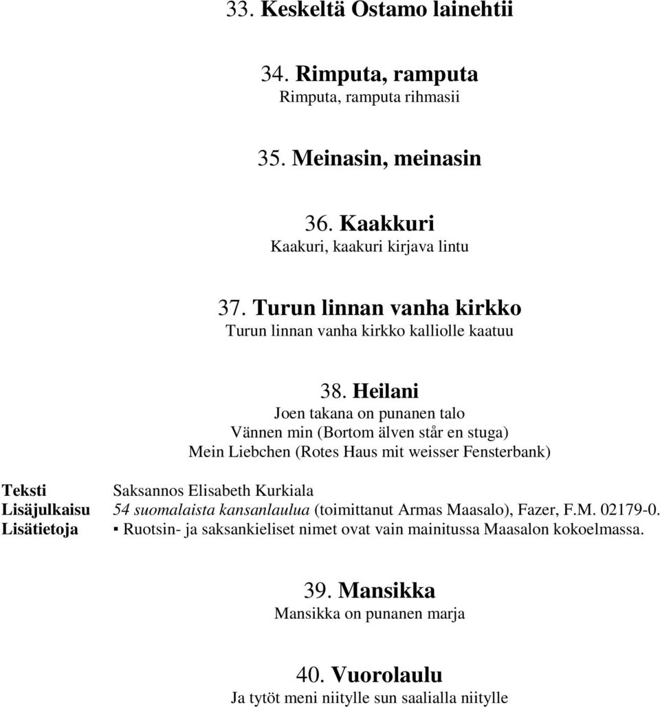 Heilani Joen takana on punanen talo Vännen min (Bortom älven står en stuga) Mein Liebchen (Rotes Haus mit weisser Fensterbank) Teksti Saksannos Elisabeth Kurkiala