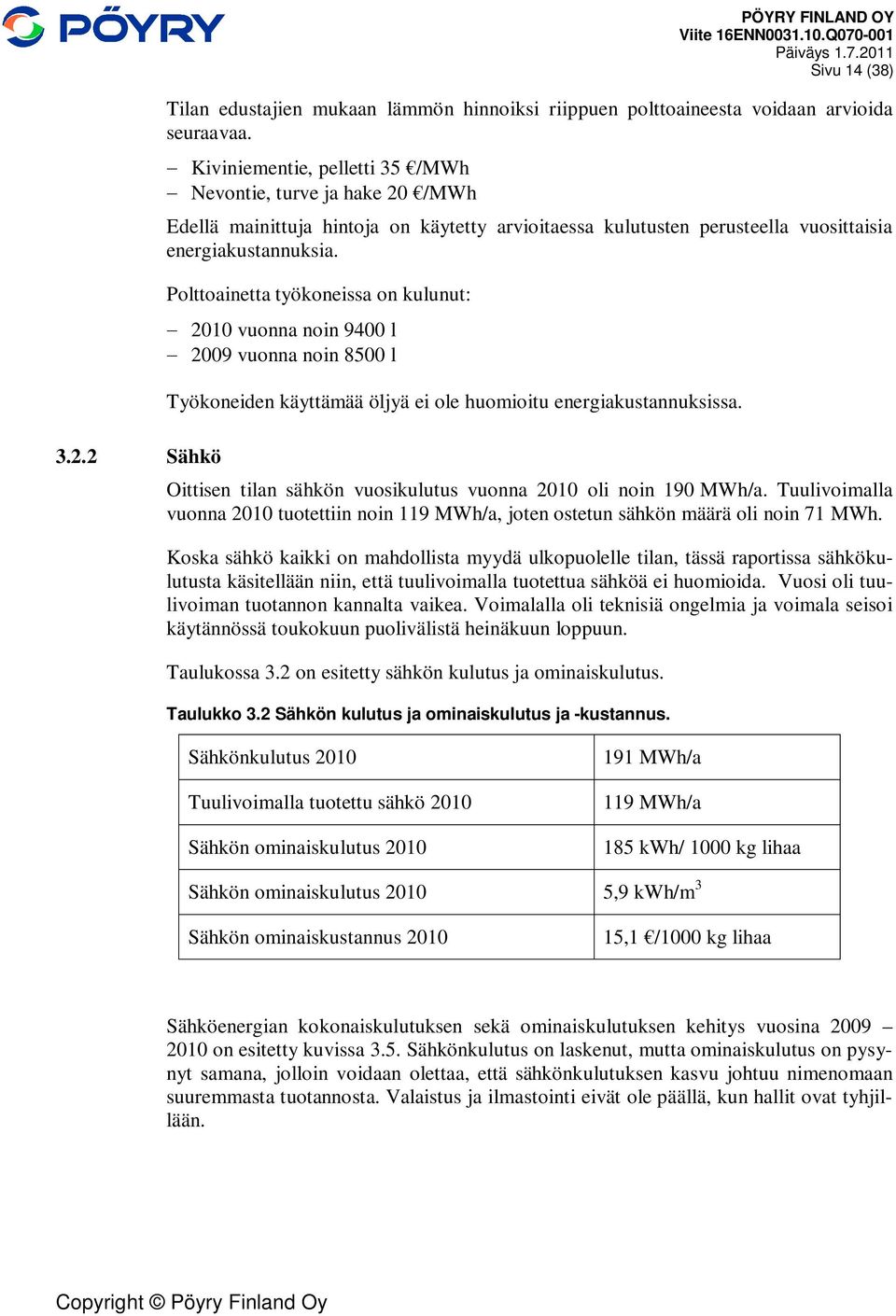 Polttoainetta työkoneissa on kulunut: 21 vuonna noin 94 l 29 vuonna noin 85 l Työkoneiden käyttämää öljyä ei ole huomioitu energiakustannuksissa.