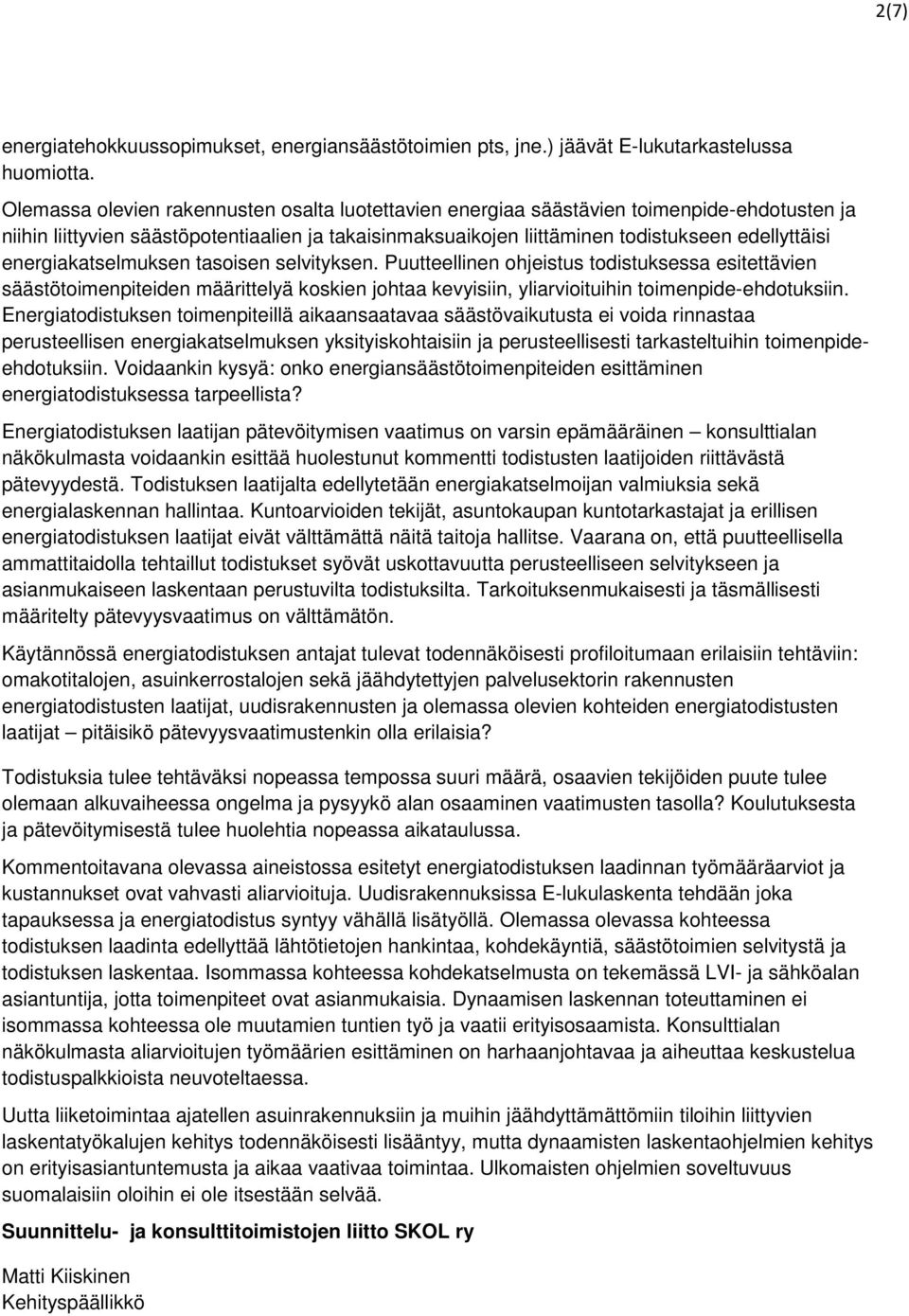 energiakatselmuksen tasoisen selvityksen. Puutteellinen ohjeistus todistuksessa esitettävien säästötoimenpiteiden määrittelyä koskien johtaa kevyisiin, yliarvioituihin toimenpide-ehdotuksiin.