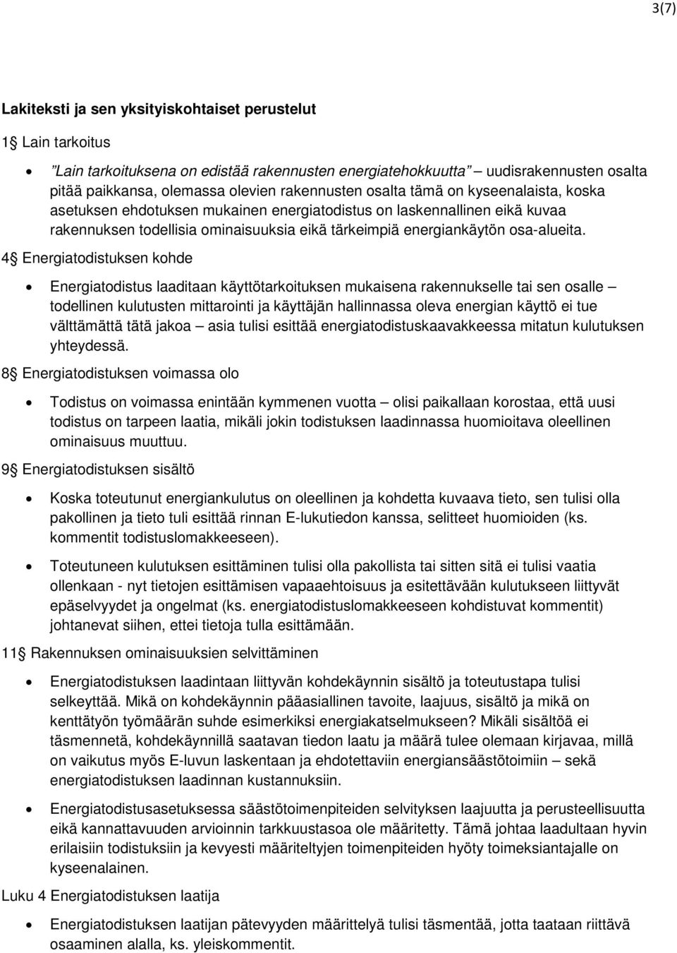 4 Energiatodistuksen kohde Energiatodistus laaditaan käyttötarkoituksen mukaisena rakennukselle tai sen osalle todellinen kulutusten mittarointi ja käyttäjän hallinnassa oleva energian käyttö ei tue