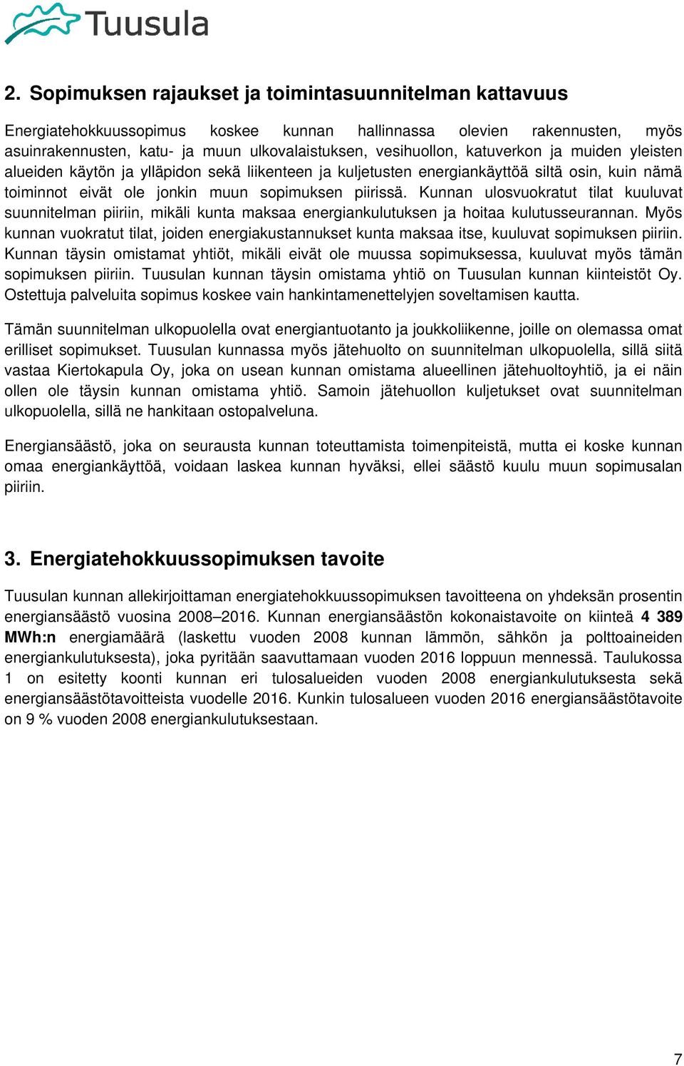 Kunnan ulosvuokratut tilat kuuluvat suunnitelman piiriin, mikäli kunta maksaa energiankulutuksen ja hoitaa kulutusseurannan.