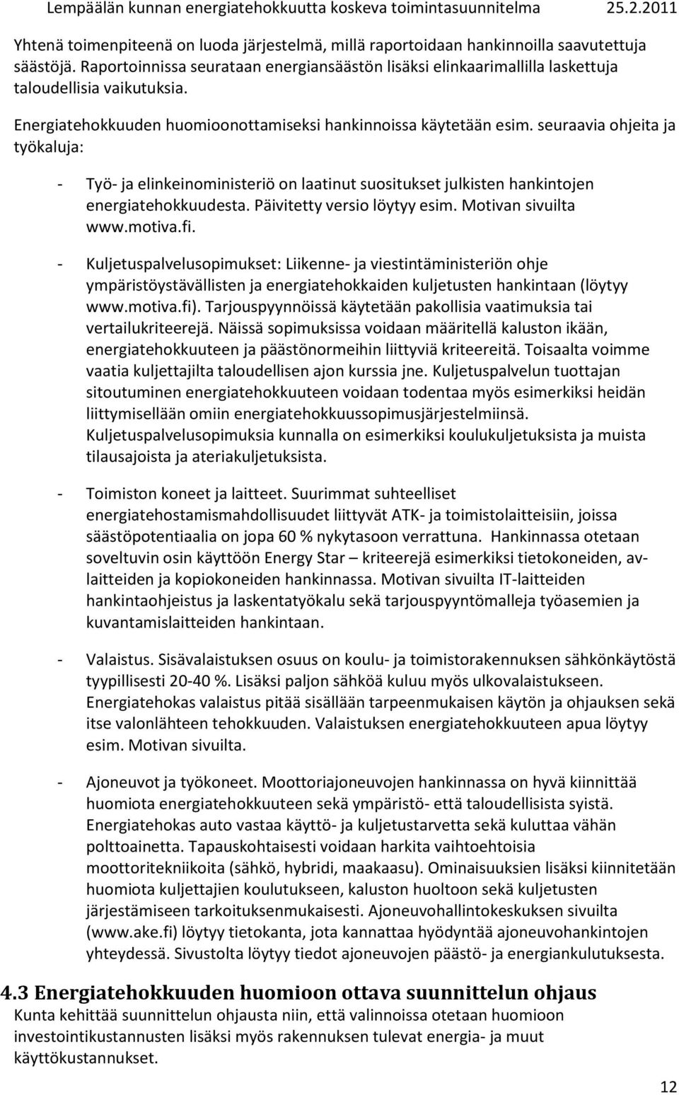 seuraavia ohjeita ja työkaluja: - Työ- ja elinkeinoministeriö on laatinut suositukset julkisten hankintojen energiatehokkuudesta. Päivitetty versio löytyy esim. Motivan sivuilta www.motiva.fi.