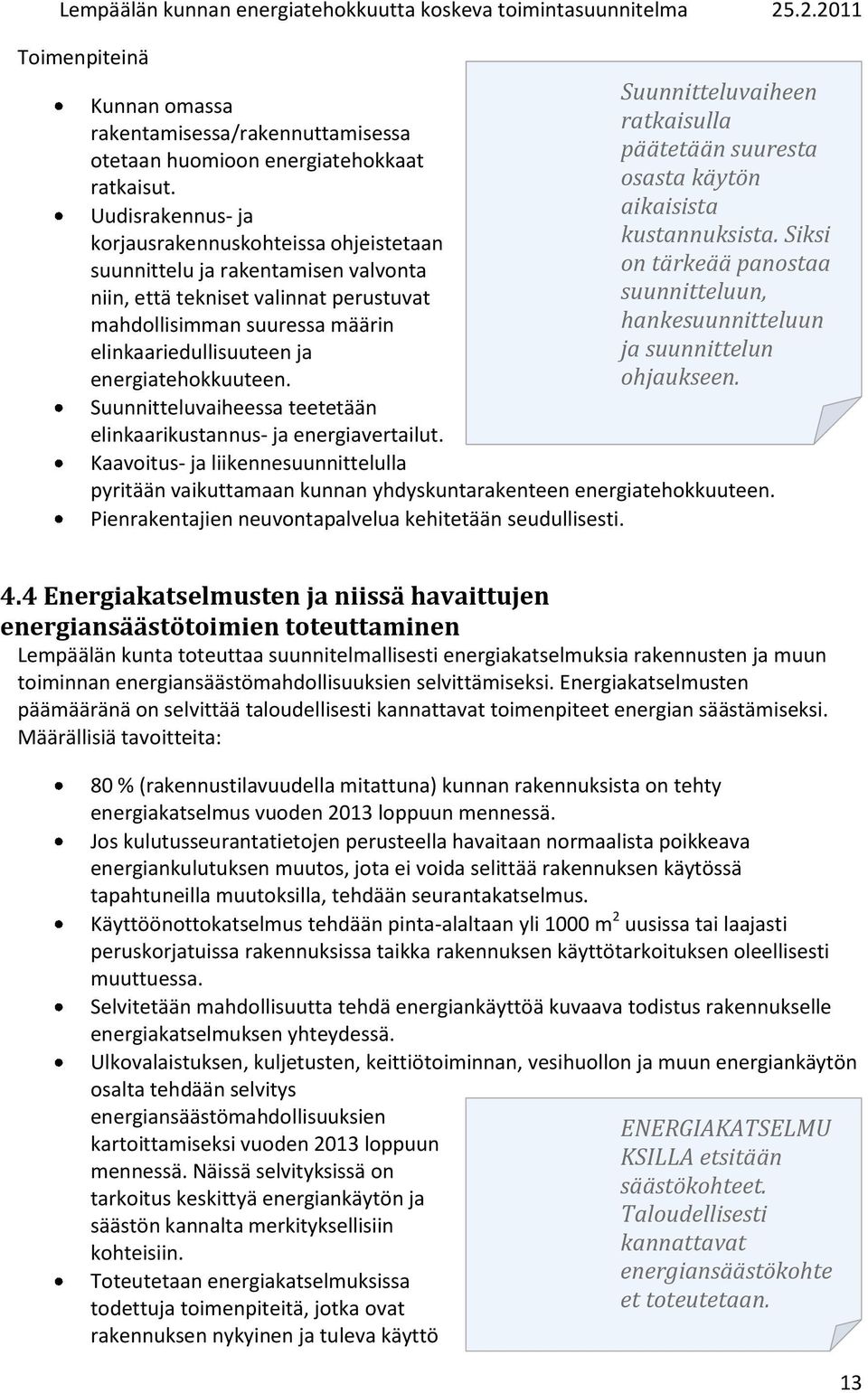 energiatehokkuuteen. Suunnitteluvaiheessa teetetään elinkaarikustannus- ja energiavertailut.