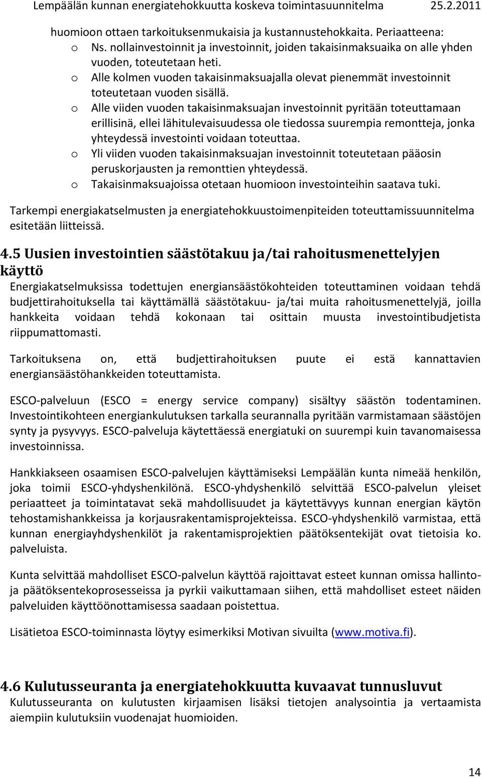 o Alle viiden vuoden takaisinmaksuajan investoinnit pyritään toteuttamaan erillisinä, ellei lähitulevaisuudessa ole tiedossa suurempia remontteja, jonka yhteydessä investointi voidaan toteuttaa.