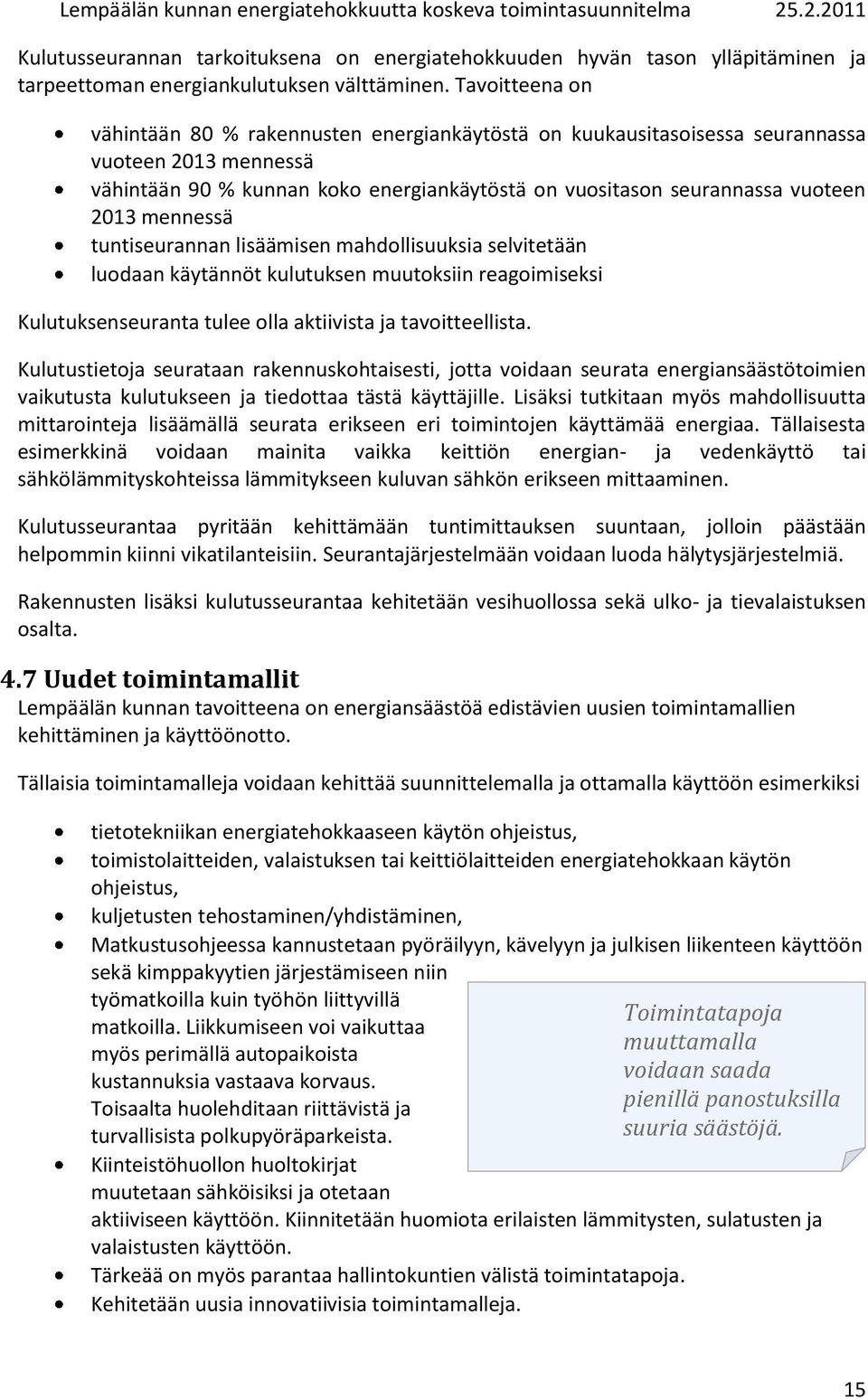 mennessä tuntiseurannan lisäämisen mahdollisuuksia selvitetään luodaan käytännöt kulutuksen muutoksiin reagoimiseksi Kulutuksenseuranta tulee olla aktiivista ja tavoitteellista.