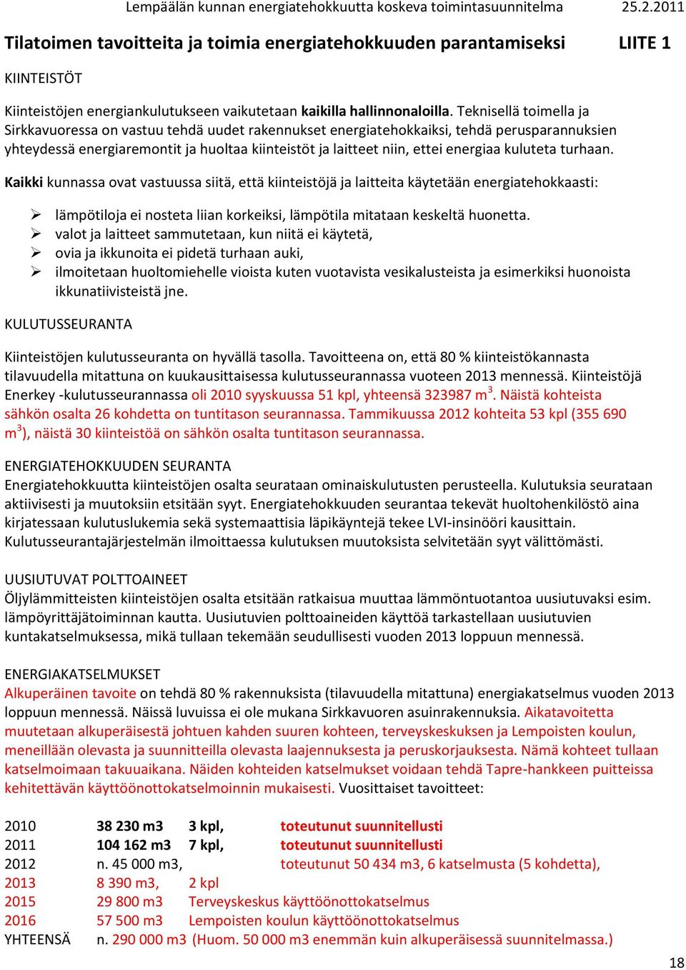 kuluteta turhaan. Kaikki kunnassa ovat vastuussa siitä, että kiinteistöjä ja laitteita käytetään energiatehokkaasti: lämpötiloja ei nosteta liian korkeiksi, lämpötila mitataan keskeltä huonetta.