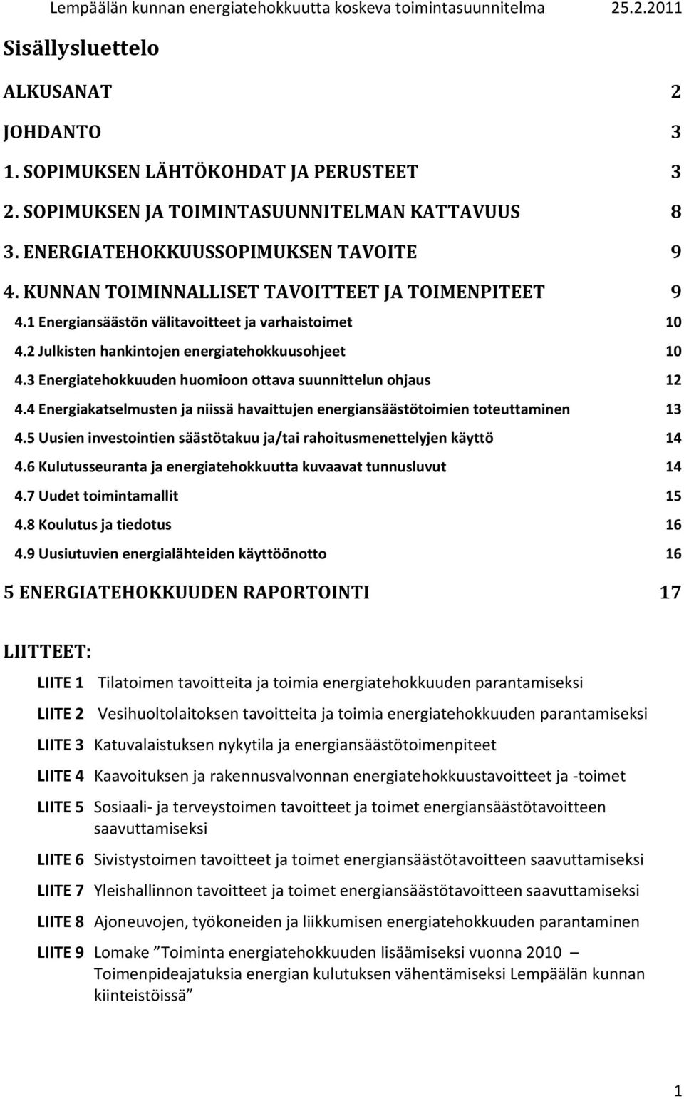 3 Energiatehokkuuden huomioon ottava suunnittelun ohjaus 12 4.4 Energiakatselmusten ja niissä havaittujen energiansäästötoimien toteuttaminen 13 4.