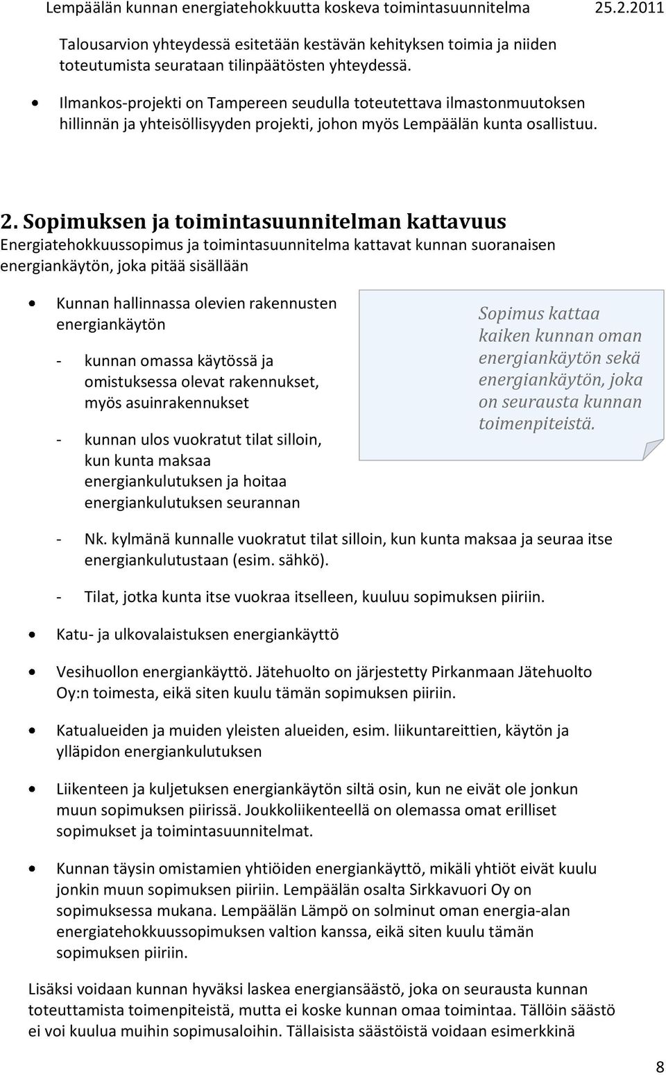 Sopimuksen ja toimintasuunnitelman kattavuus Energiatehokkuussopimus ja toimintasuunnitelma kattavat kunnan suoranaisen energiankäytön, joka pitää sisällään Kunnan hallinnassa olevien rakennusten