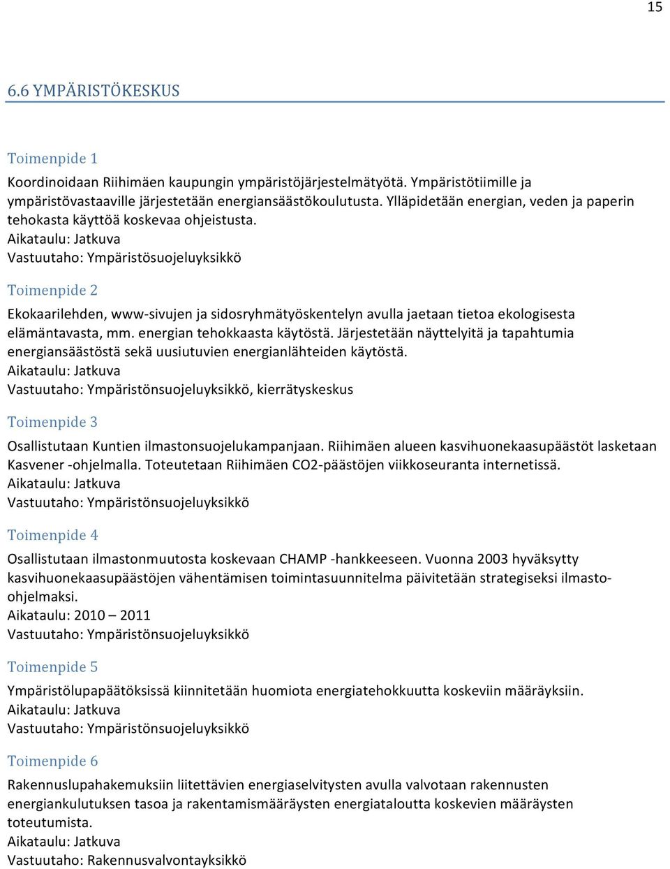 Vastuutaho: Ympäristösuojeluyksikkö Toimenpide 2 Ekokaarilehden, www sivujen ja sidosryhmätyöskentelyn avulla jaetaan tietoa ekologisesta elämäntavasta, mm. energian tehokkaasta käytöstä.